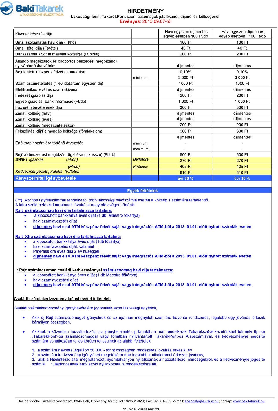 elmaradása 0,10% 0,10% 3 000 Ft 3 000 Ft Számlaszüneteltetés (1 év időtartam egyszeri díj) 1000 Ft 1000 Ft Elektronikus levél és számlakivonat Fedezet igazolás díja 200 Ft 200 Ft Egyéb igazolás, bank