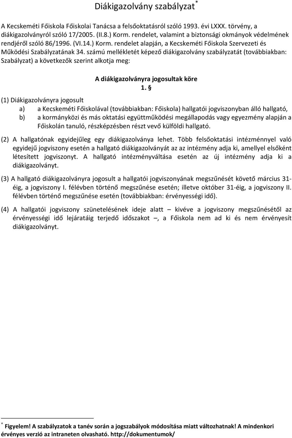 számú mellékletét képező diákigazolvány szabályzatát (továbbiakban: Szabályzat) a következők szerint alkotja meg: A diákigazolványra jogosultak köre 1.