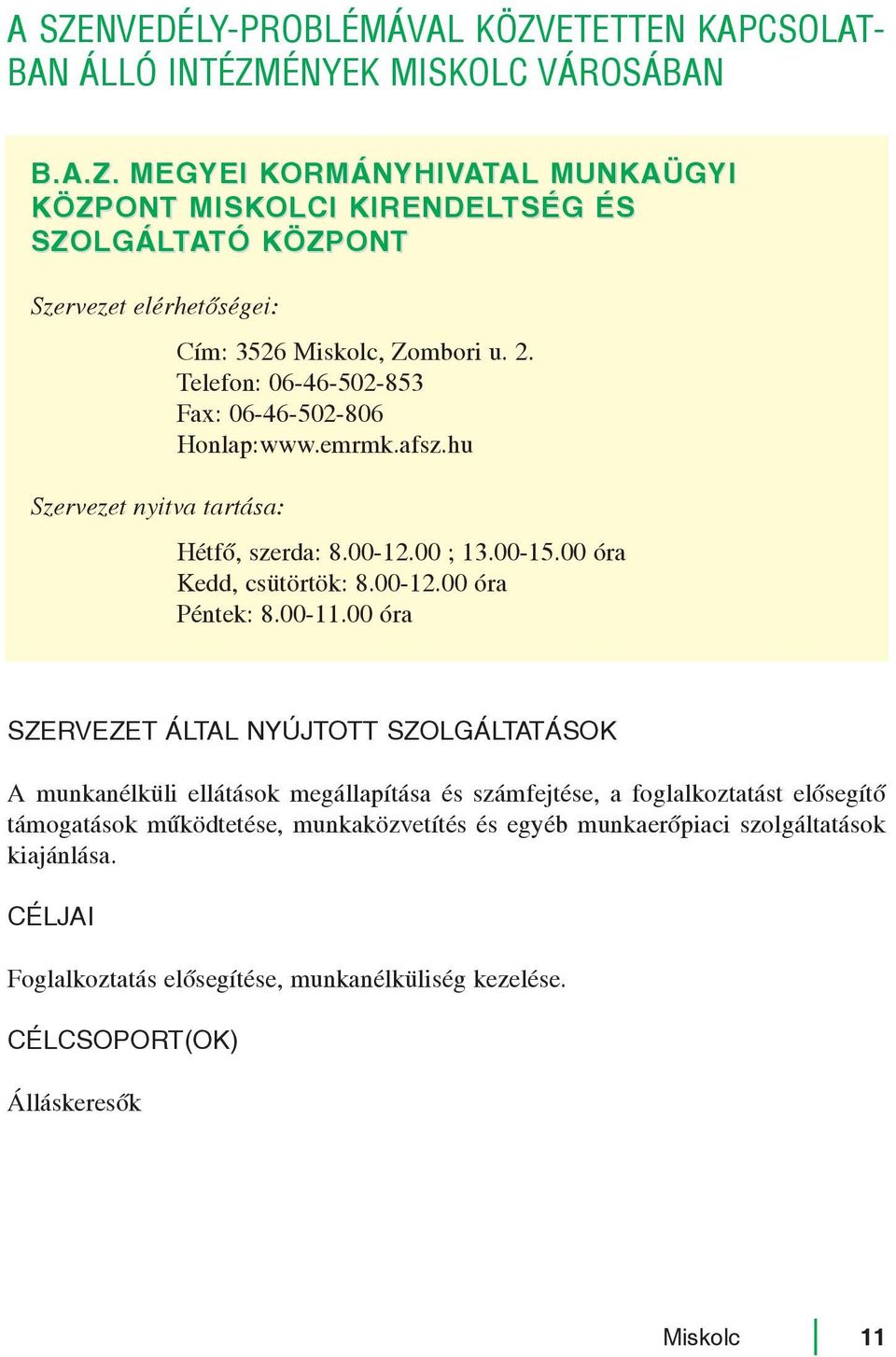 00 óra A munkanélküli ellátások megállapítása és számfejtése, a foglalkoztatást elõsegítõ támogatások mûködtetése, munkaközvetítés és egyéb munkaerõpiaci