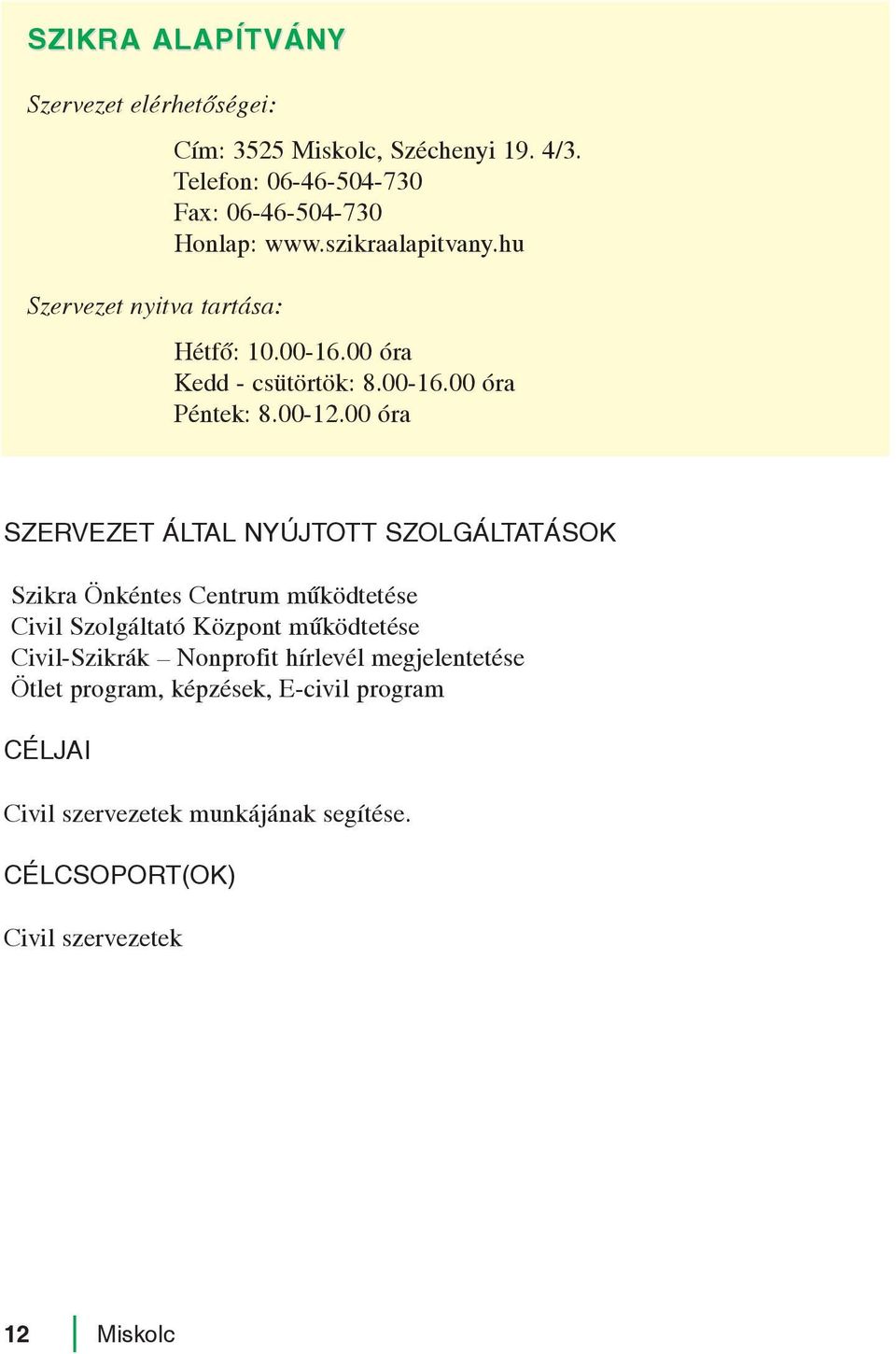 00 óra Szikra Önkéntes Centrum mûködtetése Civil Szolgáltató Központ mûködtetése Civil-Szikrák Nonprofit
