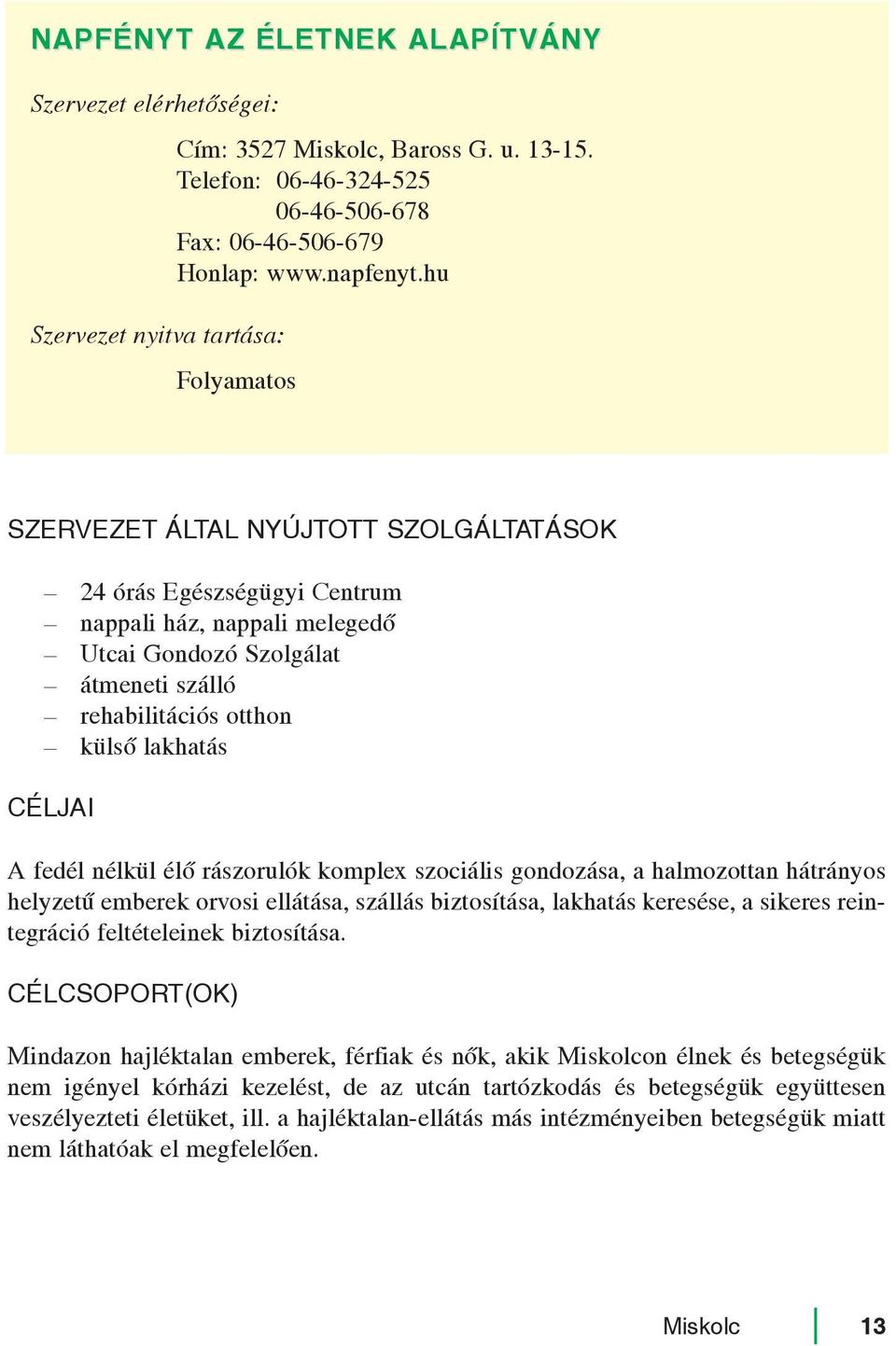 gondozása, a halmozottan hátrányos helyzetû emberek orvosi ellátása, szállás biztosítása, lakhatás keresése, a sikeres reintegráció feltételeinek biztosítása.