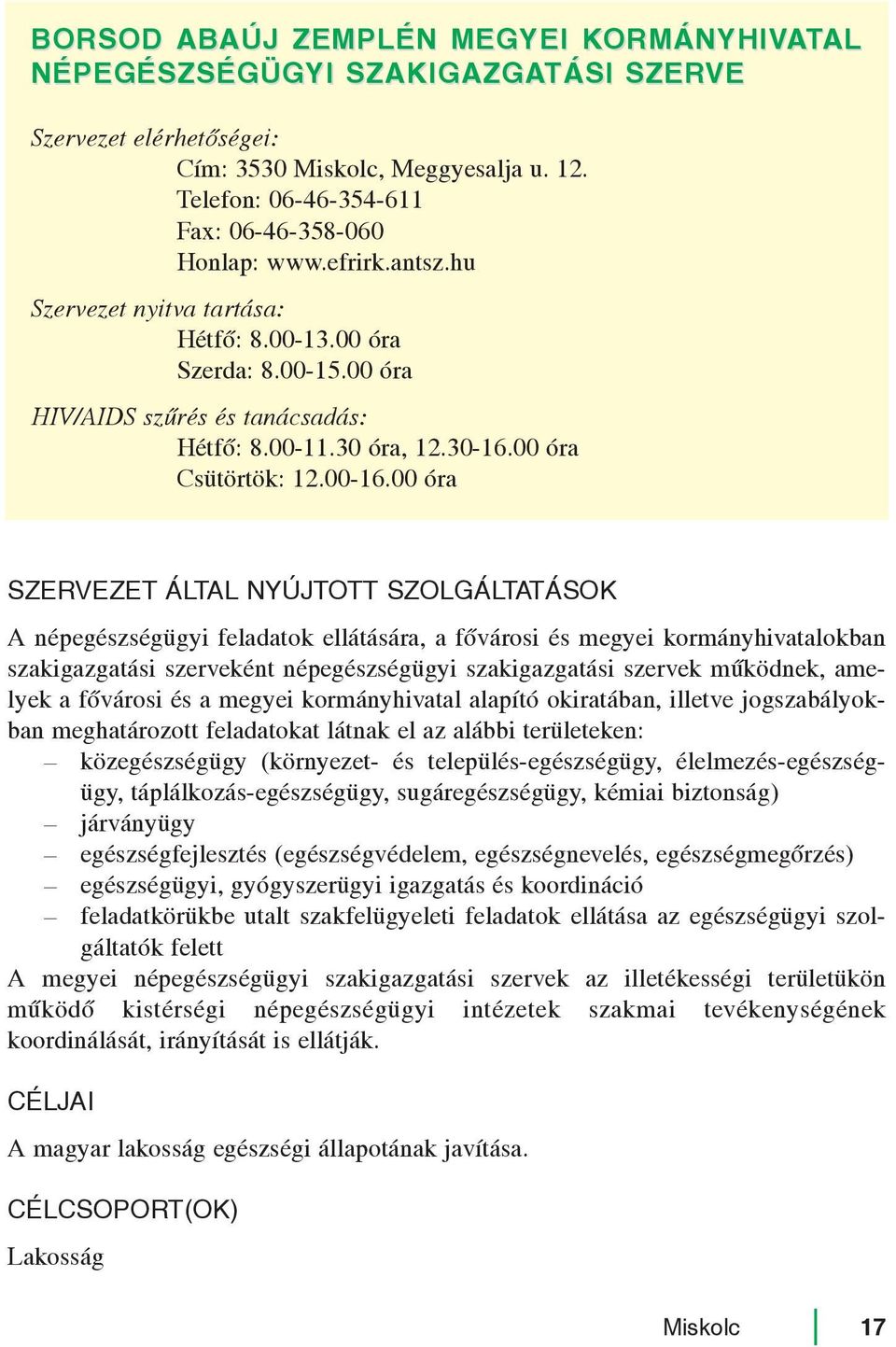 00 óra A népegészségügyi feladatok ellátására, a fõvárosi és megyei kormányhivatalokban szakigazgatási szerveként népegészségügyi szakigazgatási szervek mûködnek, amelyek a fõvárosi és a megyei
