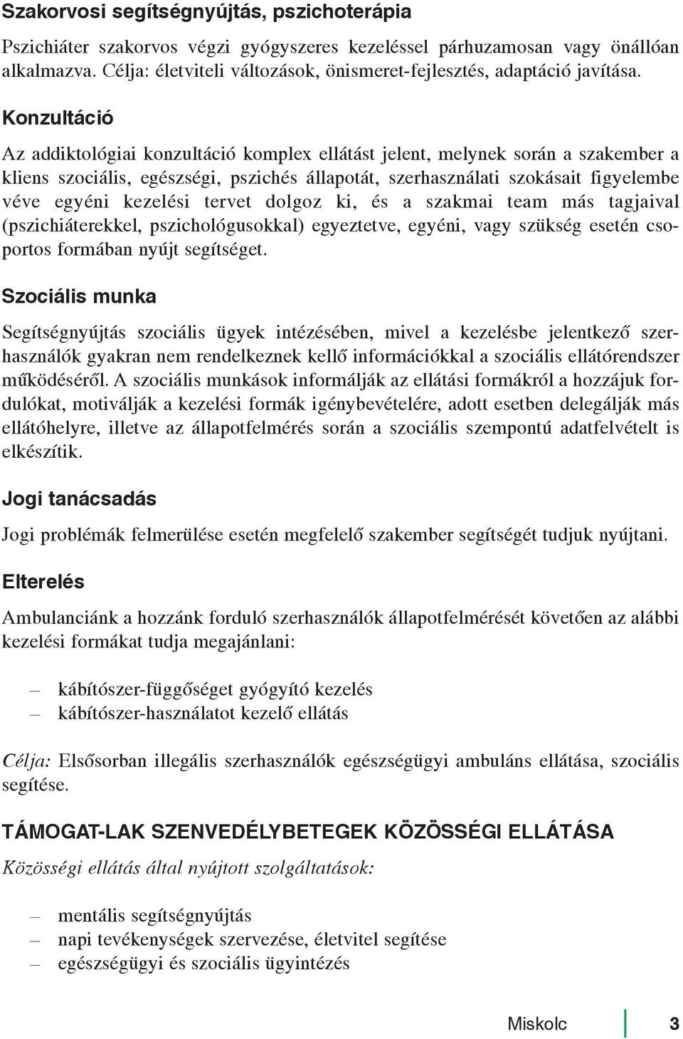 Konzultáció Az addiktológiai konzultáció komplex ellátást jelent, melynek során a szakember a kliens szociális, egészségi, pszichés állapotát, szerhasználati szokásait figyelembe véve egyéni kezelési