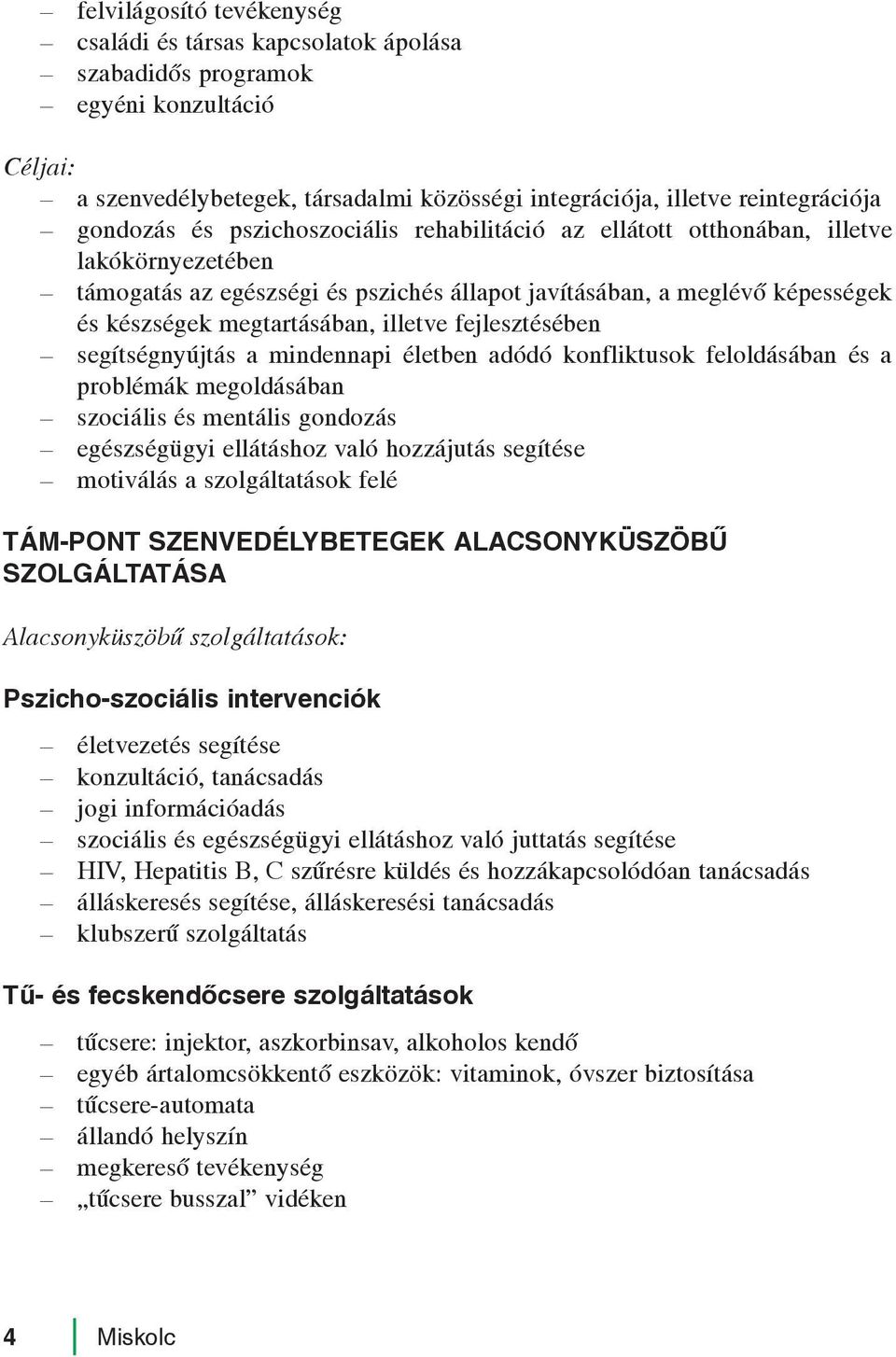 fejlesztésében segítségnyújtás a mindennapi életben adódó konfliktusok feloldásában és a problémák megoldásában szociális és mentális gondozás egészségügyi ellátáshoz való hozzájutás segítése