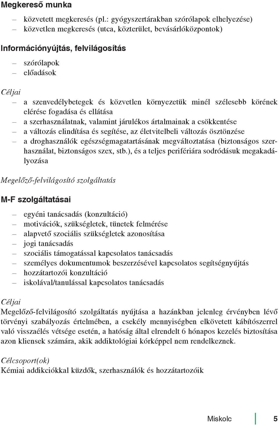 környezetük minél szélesebb körének elérése fogadása és ellátása a szerhasználatnak, valamint járulékos ártalmainak a csökkentése a változás elindítása és segítése, az életvitelbeli változás