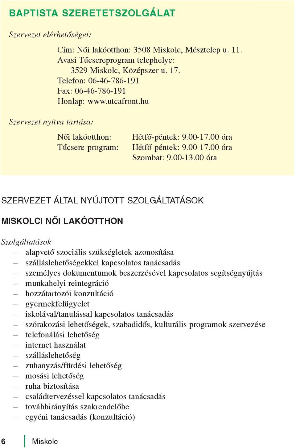 00 óra MISKOLCI NÕI LAKÓOTTHON Szolgáltatások alapvetõ szociális szükségletek azonosítása szálláslehetõségekkel kapcsolatos tanácsadás személyes dokumentumok beszerzésével kapcsolatos segítségnyújtás