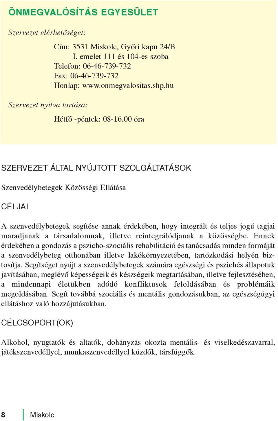 Ennek érdekében a gondozás a pszicho-szociális rehabilitáció és tanácsadás minden formáját a szenvedélybeteg otthonában illetve lakókörnyezetében, tartózkodási helyén biztosítja.