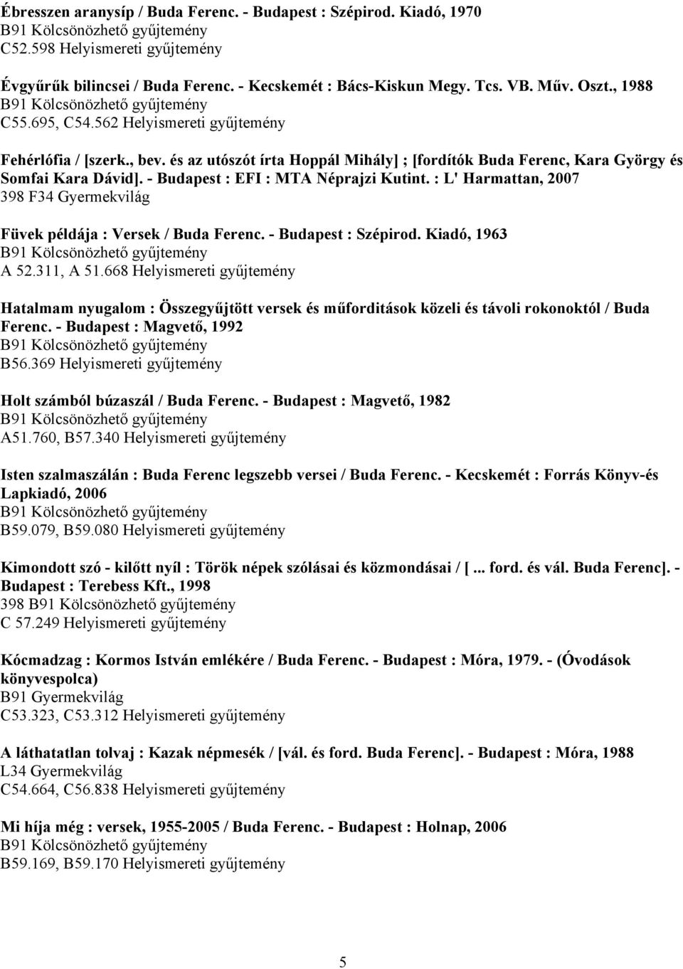 : L' Harmattan, 2007 398 F34 Gyermekvilág Füvek példája : Versek / Buda Ferenc. - Budapest : Szépirod. Kiadó, 1963 A 52.311, A 51.
