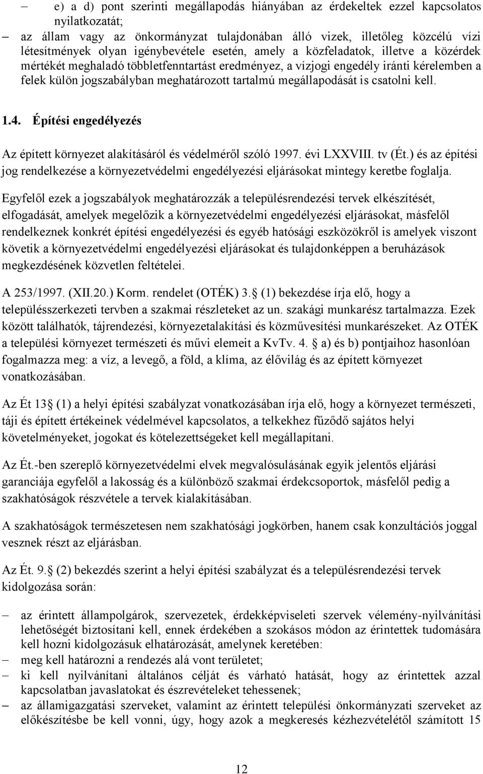 tartalmú megállapodását is csatolni kell. 1.4. Építési engedélyezés Az épített környezet alakításáról és védelméről szóló 1997. évi LXXVIII. tv (Ét.