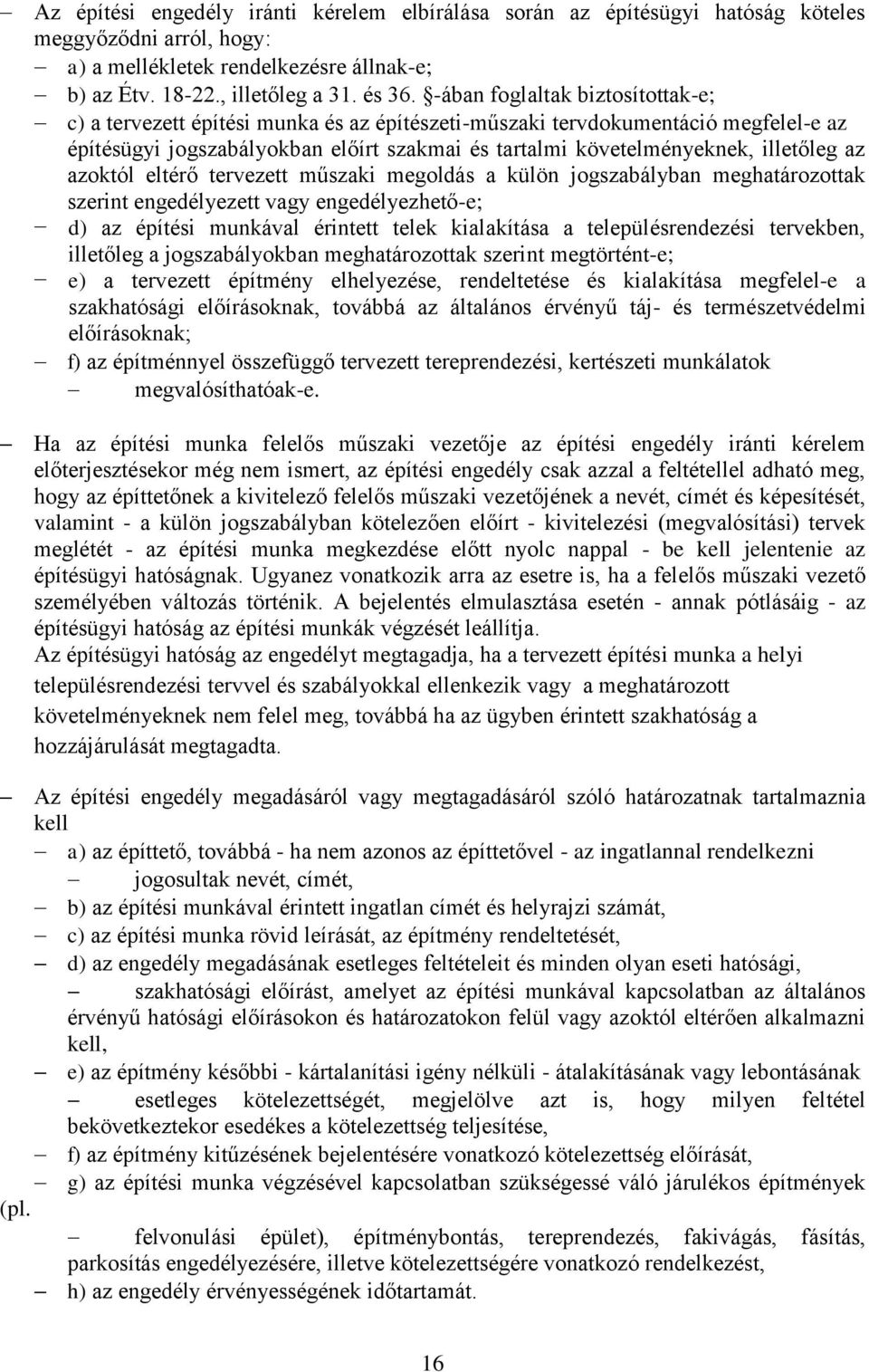 az azoktól eltérő tervezett műszaki megoldás a külön jogszabályban meghatározottak szerint engedélyezett vagy engedélyezhető-e; d) az építési munkával érintett telek kialakítása a településrendezési