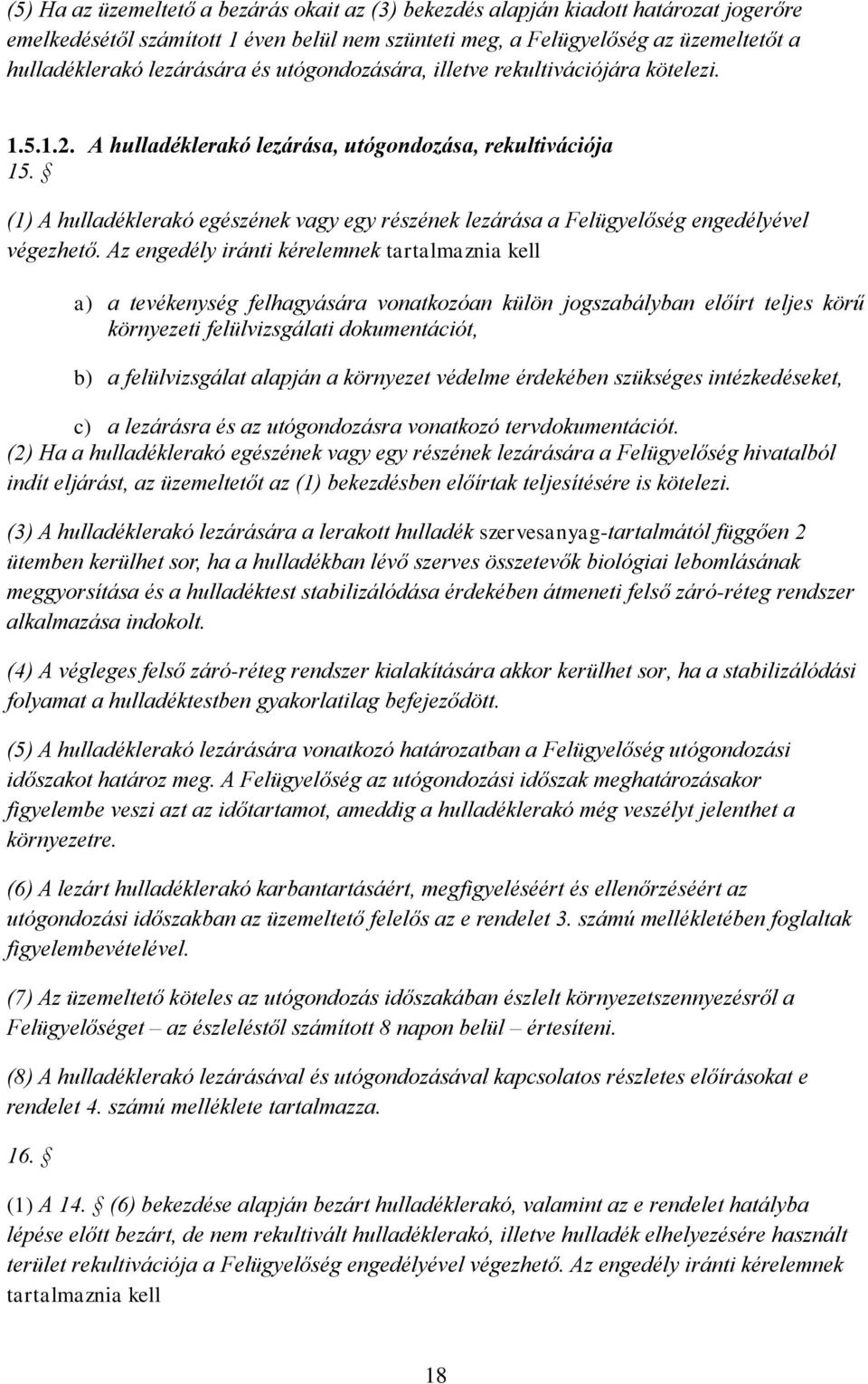 (1) A hulladéklerakó egészének vagy egy részének lezárása a Felügyelőség engedélyével végezhető.