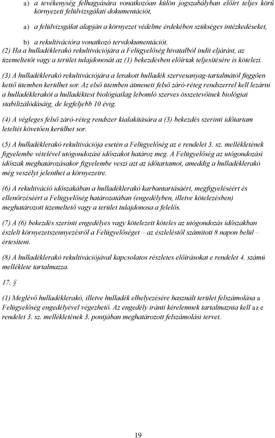 (2) Ha a hulladéklerakó rekultivációjára a Felügyelőség hivatalból indít eljárást, az üzemeltetőt vagy a terület tulajdonosát az (1) bekezdésben előírtak teljesítésére is kötelezi.