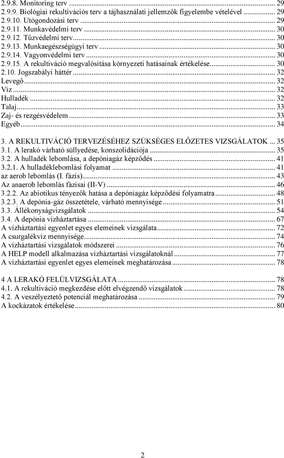 .. 32 Levegő... 32 Víz... 32 Hulladék... 32 Talaj... 33 Zaj- és rezgésvédelem... 33 Egyéb... 34 3. A REKULTIVÁCIÓ TERVEZÉSÉHEZ SZÜKSÉGES ELŐZETES VIZSGÁLATOK... 35 3.1.
