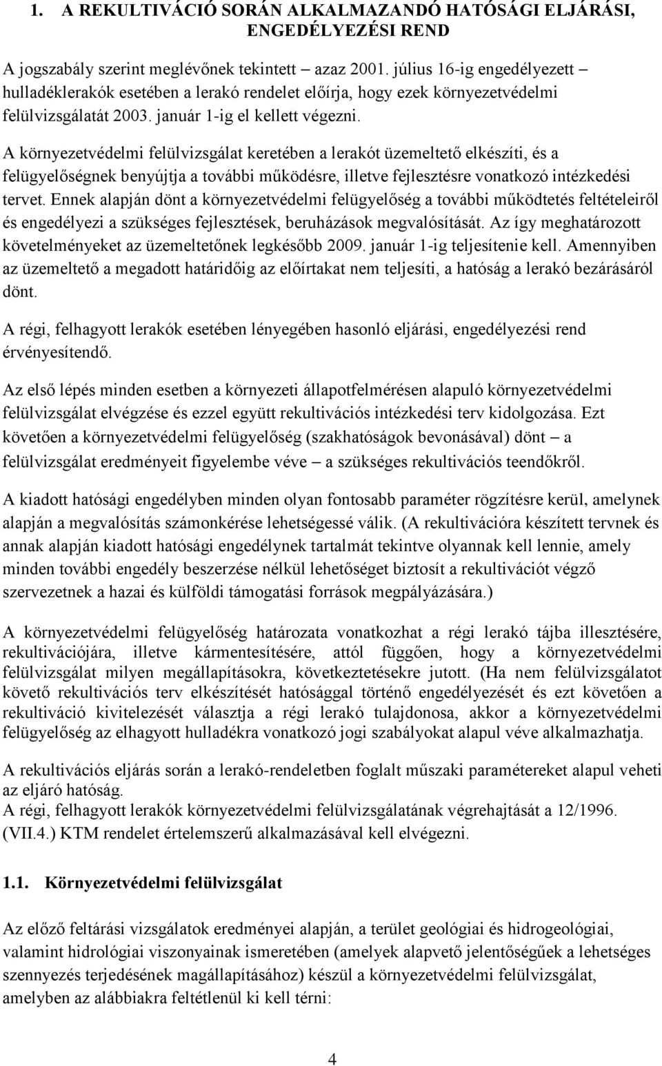 A környezetvédelmi felülvizsgálat keretében a lerakót üzemeltető elkészíti, és a felügyelőségnek benyújtja a további működésre, illetve fejlesztésre vonatkozó intézkedési tervet.