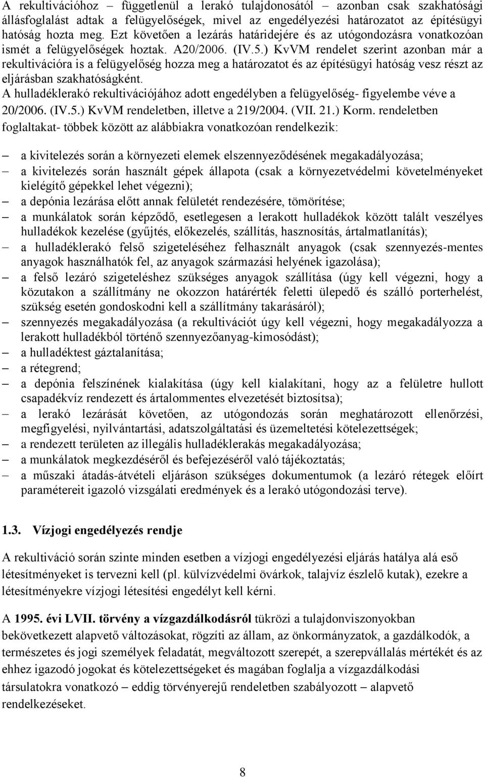 ) KvVM rendelet szerint azonban már a rekultivációra is a felügyelőség hozza meg a határozatot és az építésügyi hatóság vesz részt az eljárásban szakhatóságként.