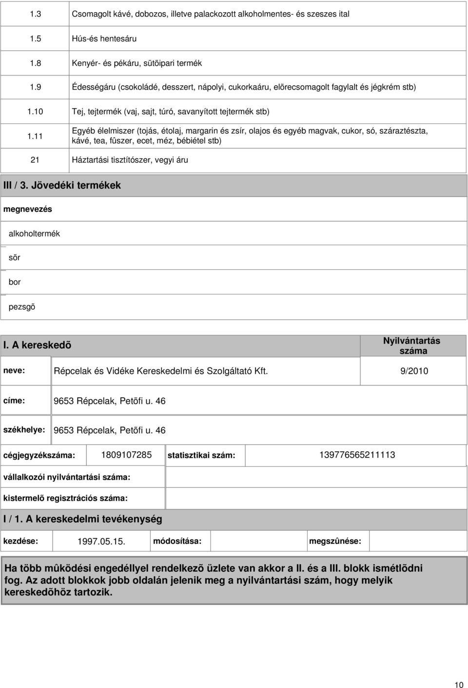 11 21 Tej, tejtermék (vaj, sajt, túró, savanyított tejtermék stb) Egyéb élelmiszer (tojás, étolaj, margarin és zsír, olajos és egyéb magvak, cukor, só, száraztészta, kávé, tea, fûszer, ecet, méz,