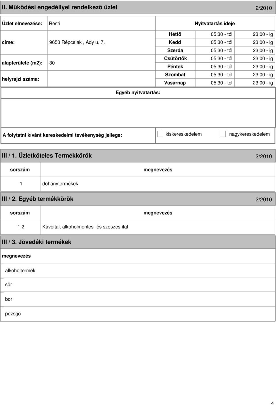 05:30 - tól 23:00 - ig 05:30 - tól 23:00 - ig A folytatni kívánt kereskedelmi tevékenység jellege: kiskereskedelem nagykereskedelem III /