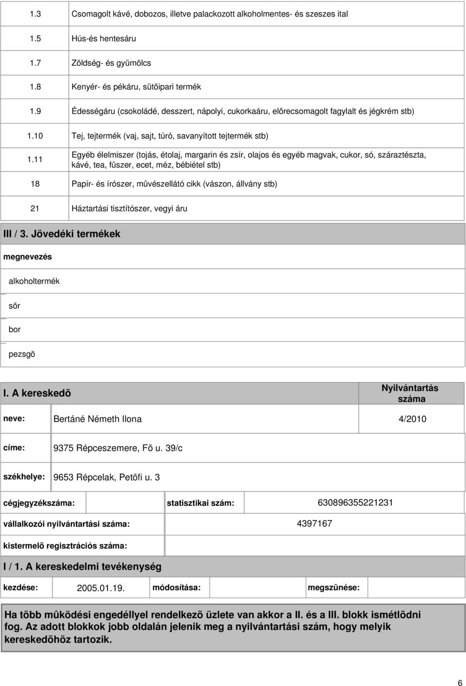 11 18 Tej, tejtermék (vaj, sajt, túró, savanyított tejtermék stb) Egyéb élelmiszer (tojás, étolaj, margarin és zsír, olajos és egyéb magvak, cukor, só, száraztészta, kávé, tea, fûszer, ecet, méz,