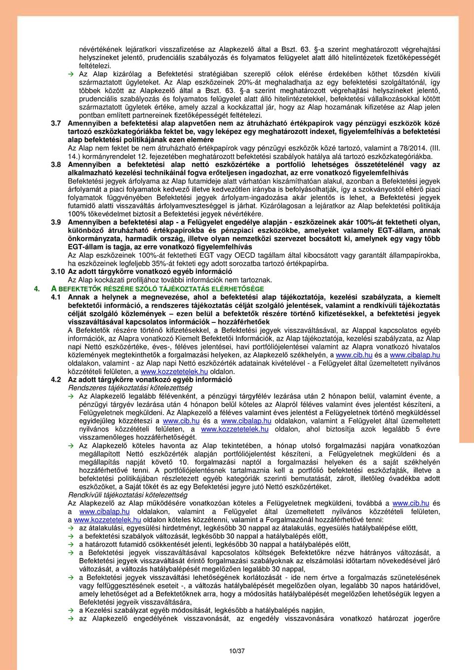 Az Alap kizárólag a Befektetési stratégiában szereplő célok elérése érdekében köthet tőzsdén kívüli származtatott ügyleteket.