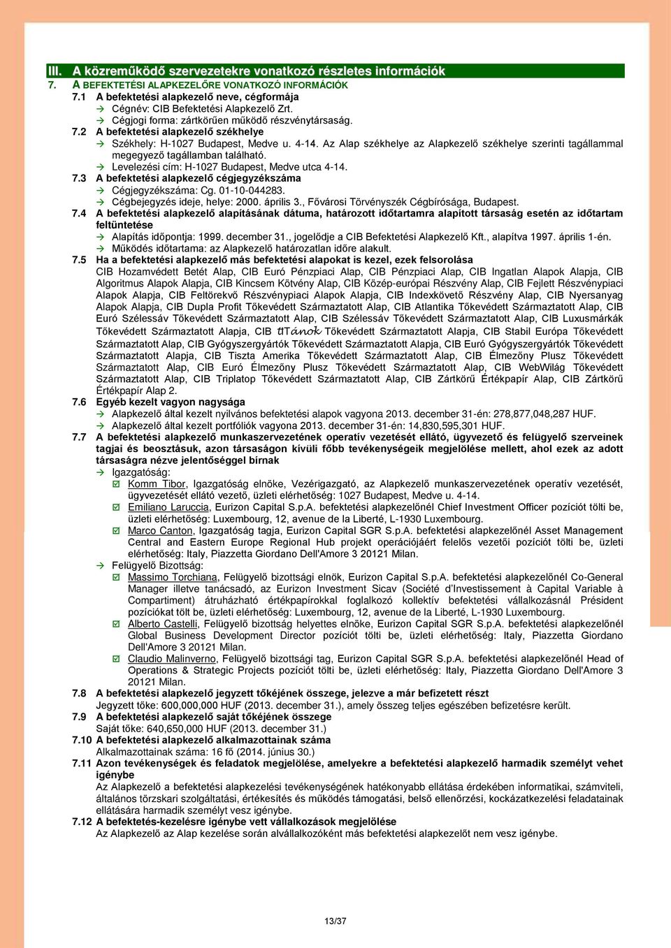 2 A befektetési alapkezelő székhelye Székhely: H-1027 Budapest, Medve u. 4-14. Az Alap székhelye az Alapkezelő székhelye szerinti tagállammal megegyező tagállamban található.