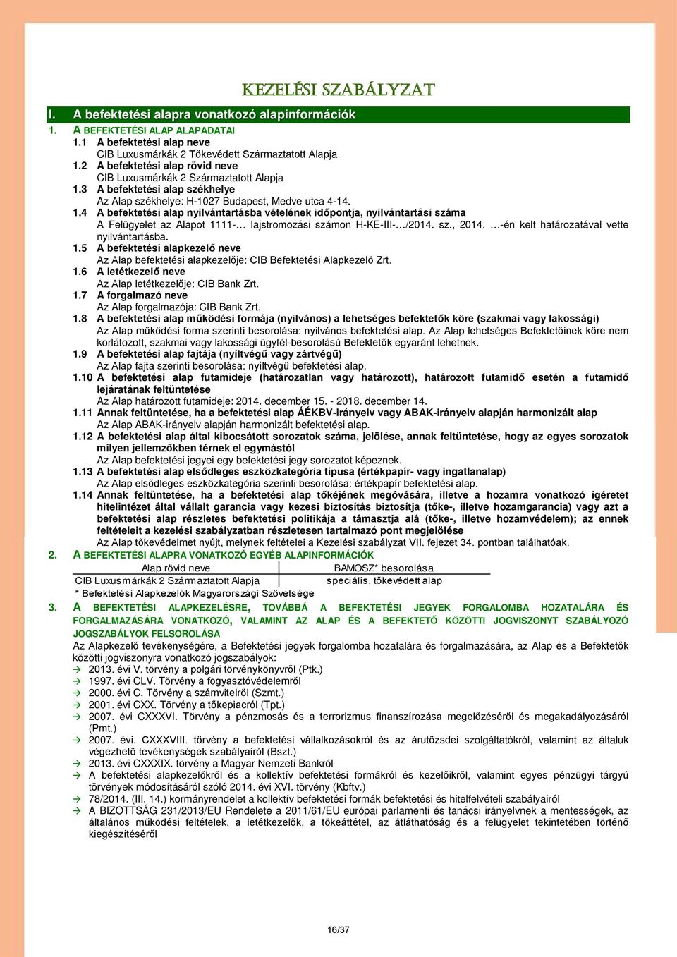 3 A befektetési alap székhelye Az Alap székhelye: H-1027 Budapest, Medve utca 4-14. 1.