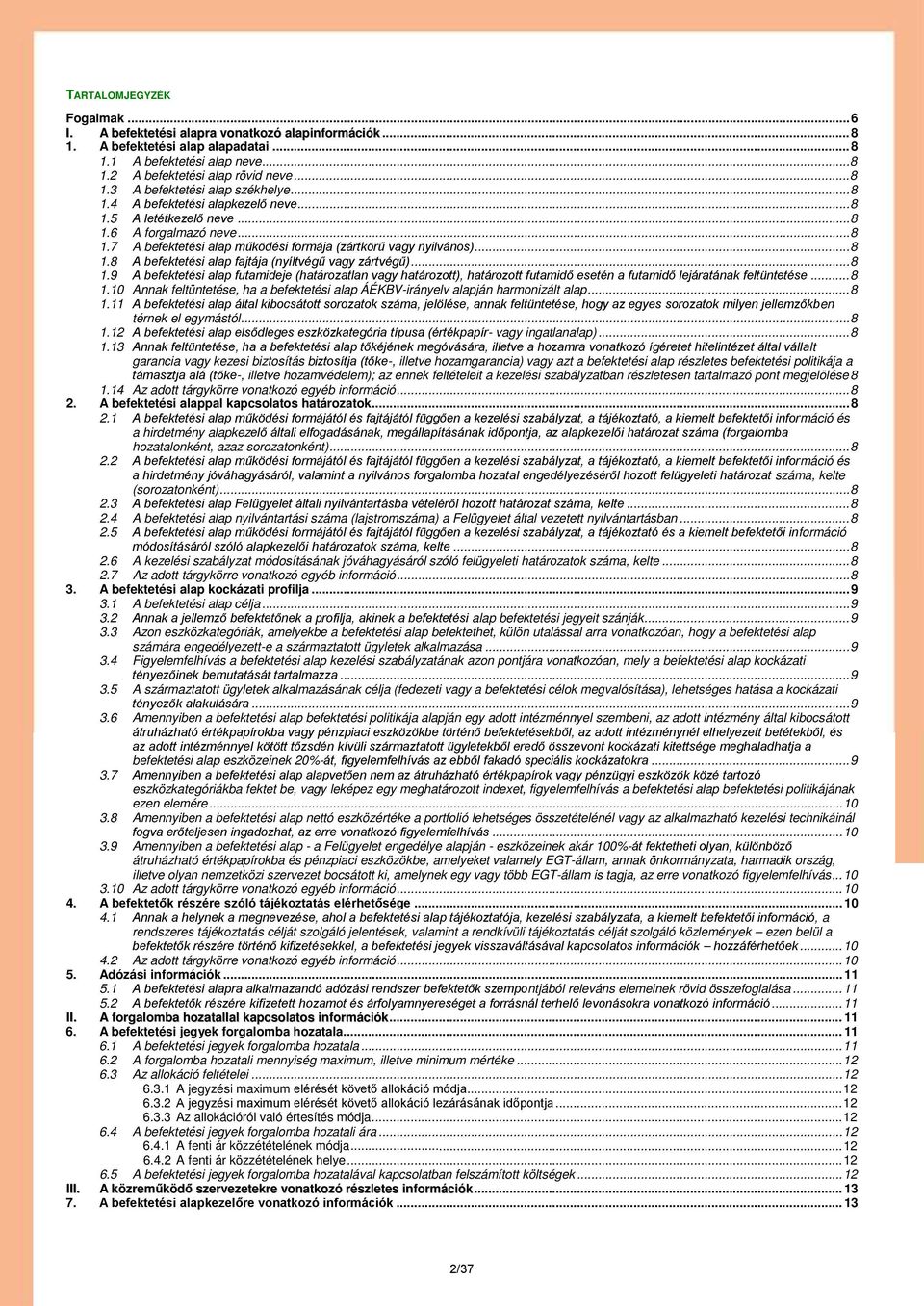 .. 8 1.9 A befektetési alap futamideje (határozatlan vagy határozott), határozott futamidő esetén a futamidő lejáratának feltüntetése... 8 1.10 Annak feltüntetése, ha a befektetési alap ÁÉKBV-irányelv alapján harmonizált alap.