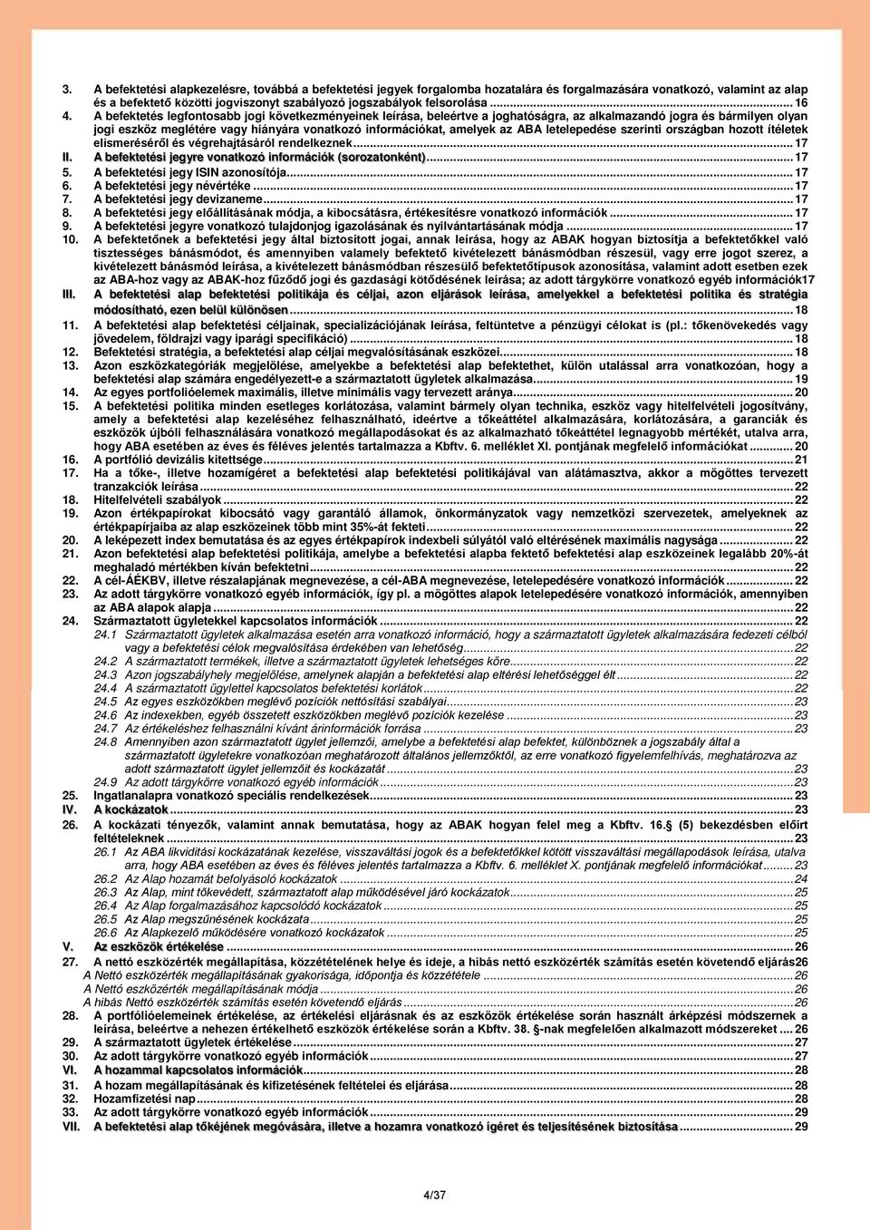 A befektetés legfontosabb jogi következményeinek leírása, beleértve a joghatóságra, az alkalmazandó jogra és bármilyen olyan jogi eszköz meglétére vagy hiányára vonatkozó információkat, amelyek az