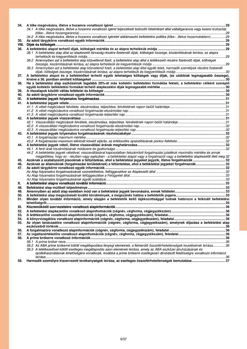 2 A tőke megóvására, illetve a hozamra vonatkozó ígéretet alátámasztó befektetési politika (tőke-, illetve hozamvédelem)... 29 35. Az adott tárgykörre vonatkozó egyéb információk... 29 VIII.