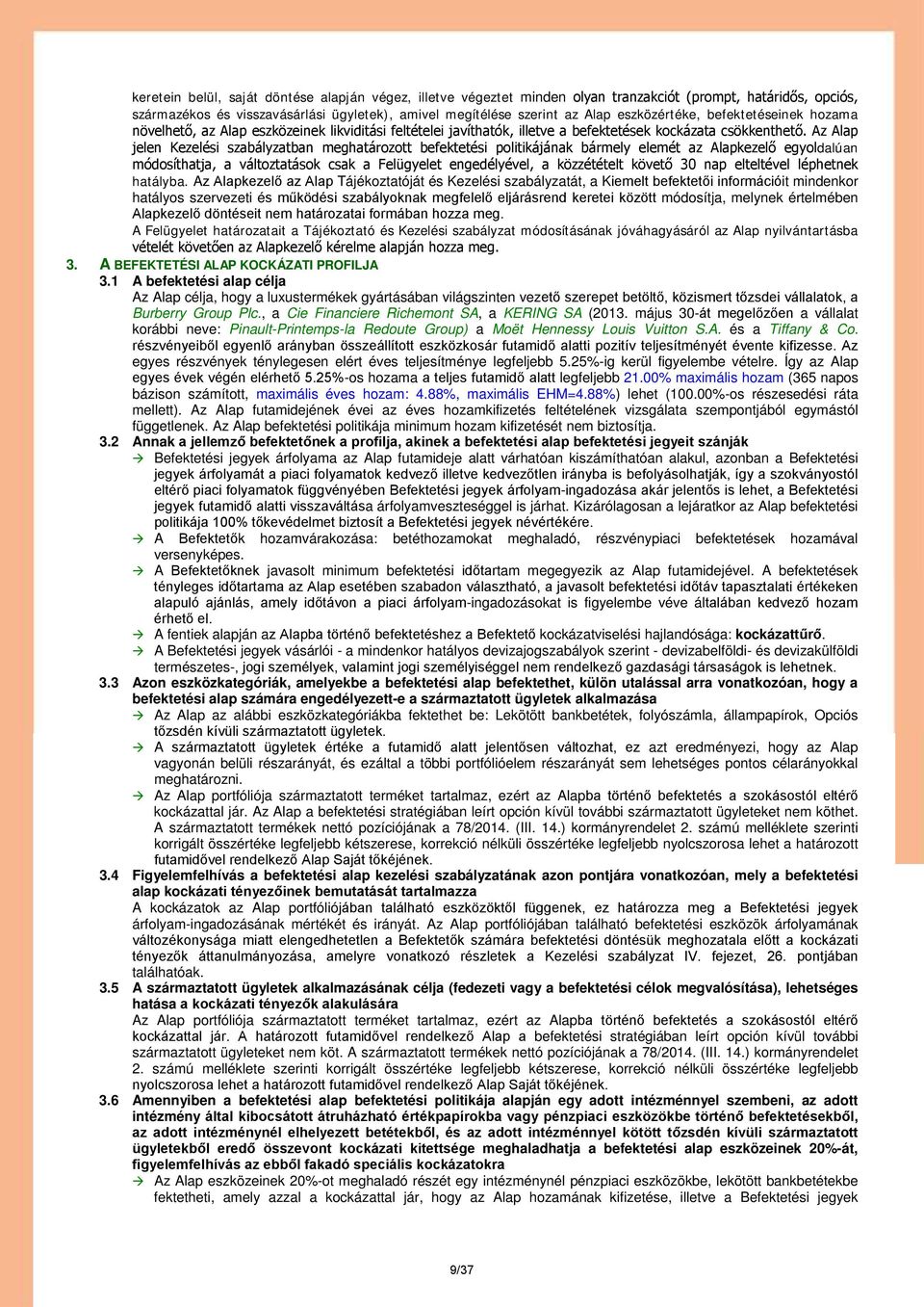 Az Alap jelen Kezelési szabályzatban meghatározott befektetési politikájának bármely elemét az Alapkezelő egyoldalúan módosíthatja, a változtatások csak a Felügyelet engedélyével, a közzétételt