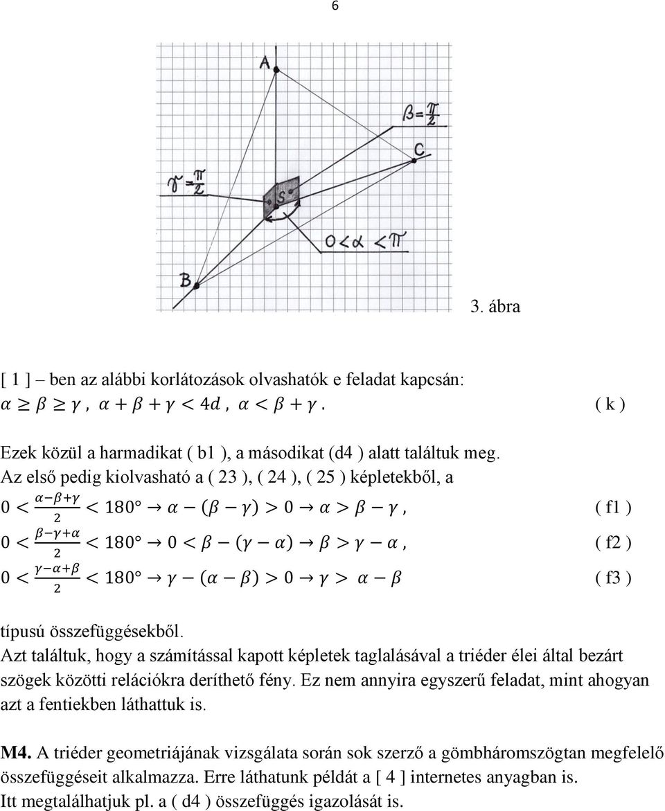 Azt találtuk, hogy a számítással kapott képletek taglalásával a triéder élei által bezárt szögek közötti relációkra deríthető fény.