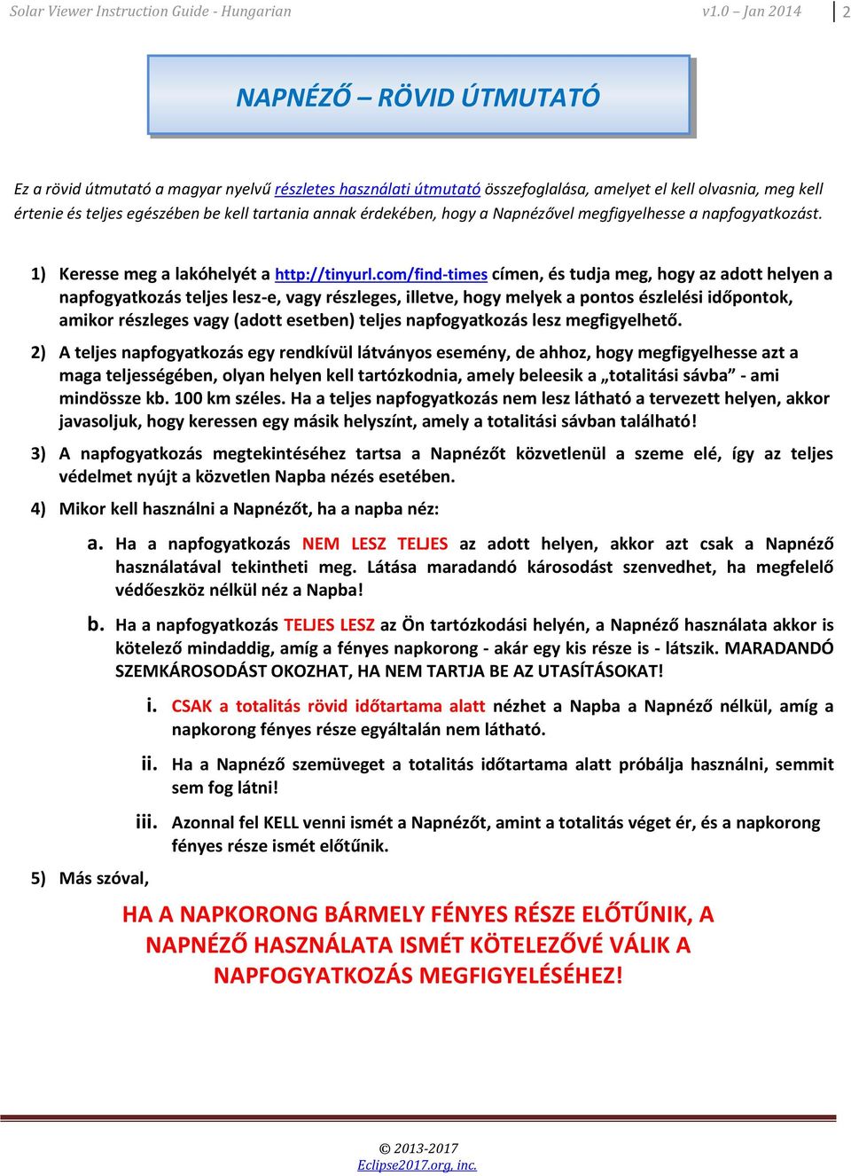 annak érdekében, hogy a Napnézővel megfigyelhesse a napfogyatkozást. 1) Keresse meg a lakóhelyét a http://tinyurl.