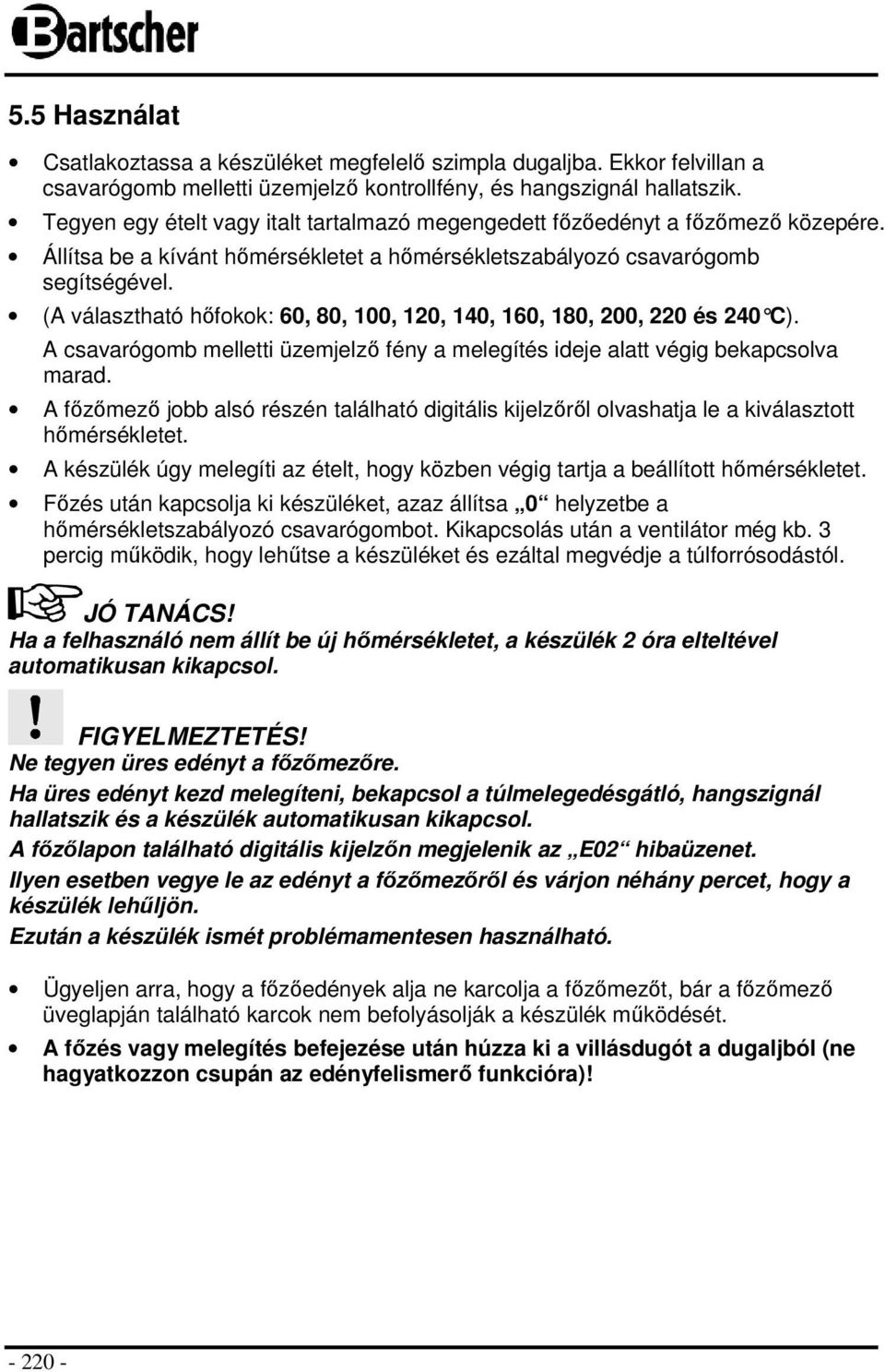 (A választható hőfokok: 60, 80, 100, 120, 140, 160, 180, 200, 220 és 240 C ). A csavarógomb melletti üzemjelző fény a melegítés ideje alatt végig bekapcsolva marad.