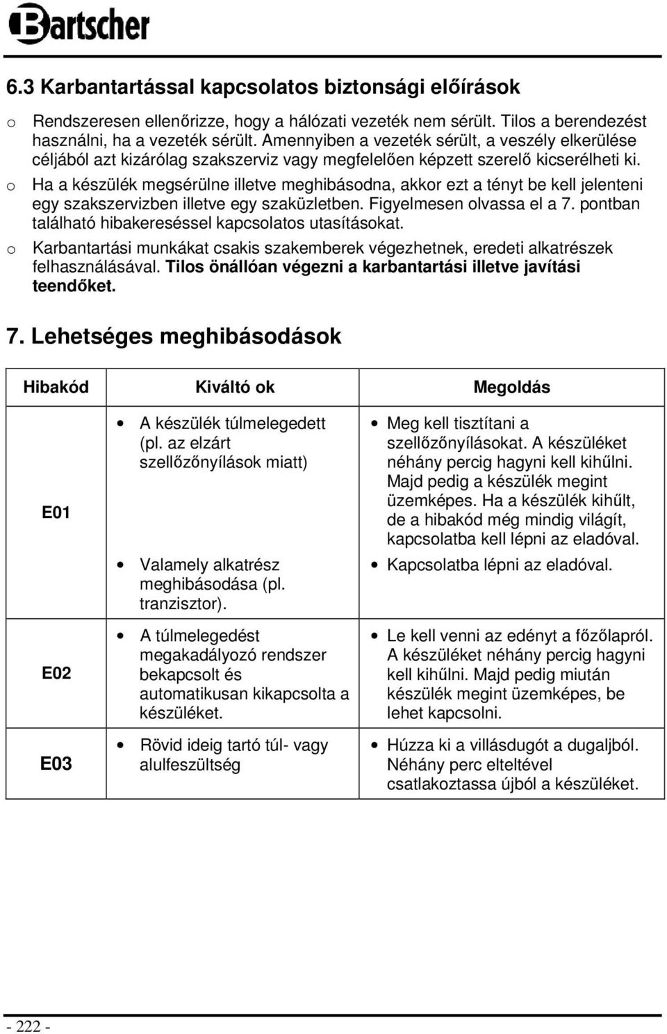 o Ha a készülék megsérülne illetve meghibásodna, akkor ezt a tényt be kell jelenteni egy szakszervizben illetve egy szaküzletben. Figyelmesen olvassa el a 7.