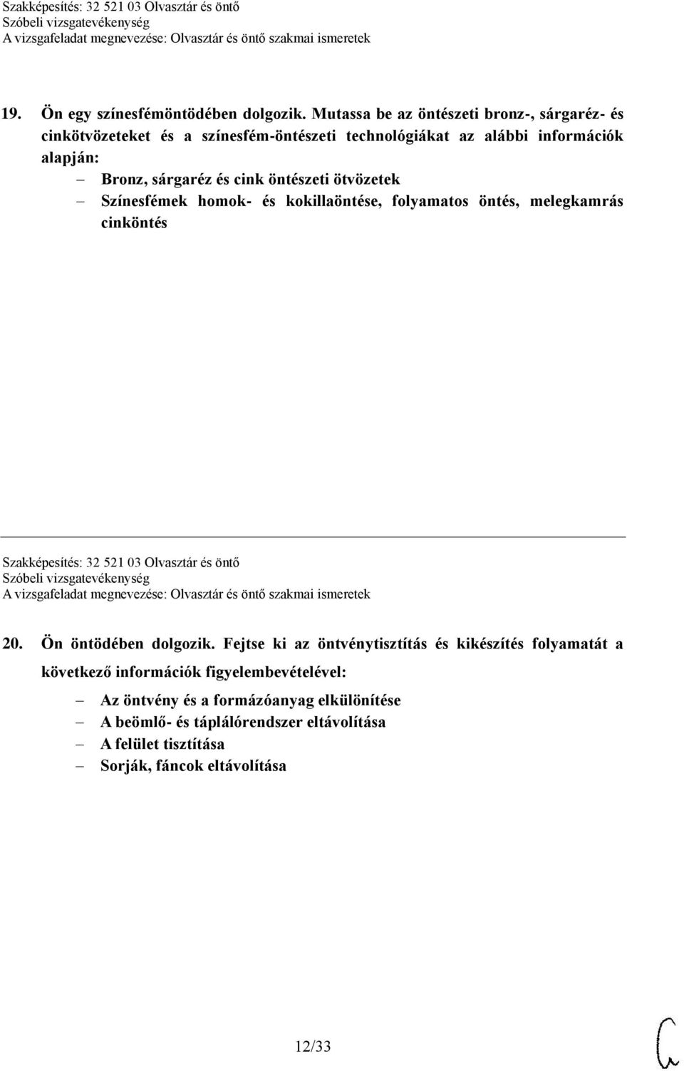 cink öntészeti ötvözetek Színesfémek homok- és kokillaöntése, folyamatos öntés, melegkamrás cinköntés Szakképesítés: 32 521 03 Olvasztár és öntő 20.