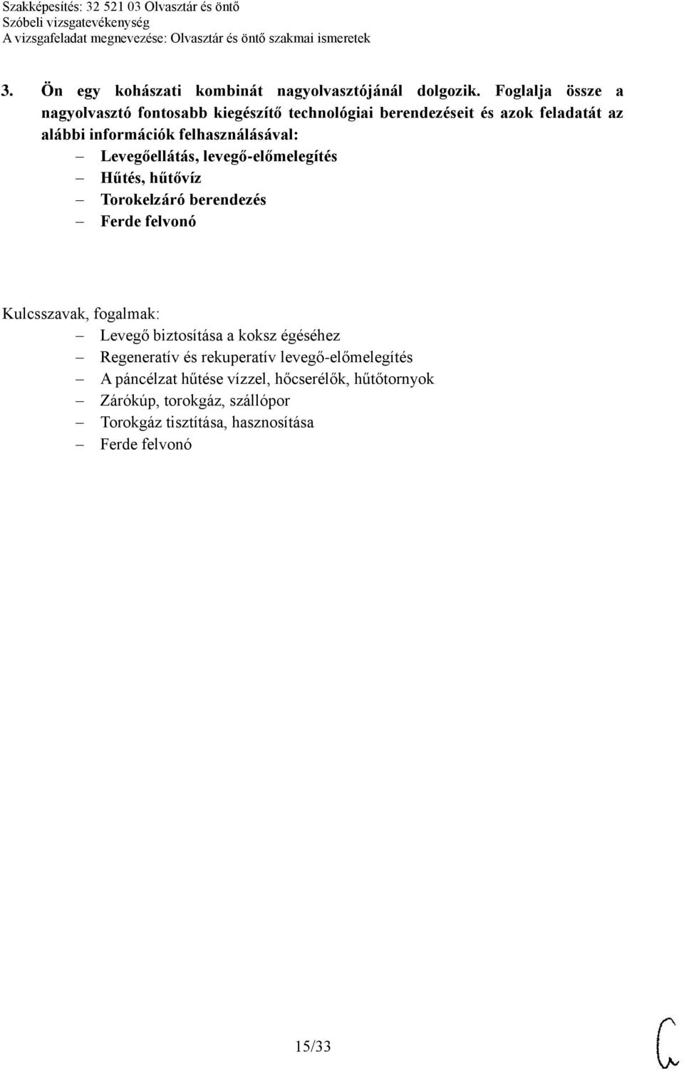 felhasználásával: Levegőellátás, levegő-előmelegítés Hűtés, hűtővíz Torokelzáró berendezés Ferde felvonó Levegő biztosítása