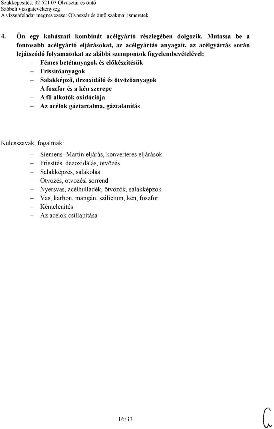 betétanyagok és előkészítésük Frissítőanyagok Salakképző, dezoxidáló és ötvözőanyagok A foszfor és a kén szerepe A fő alkotók oxidációja Az acélok gáztartalma,