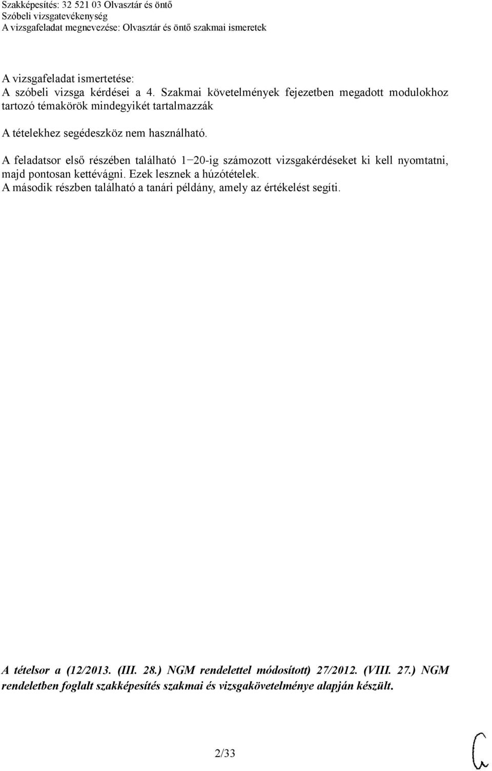 A feladatsor első részében található 1 20-ig számozott vizsgakérdéseket ki kell nyomtatni, majd pontosan kettévágni. Ezek lesznek a húzótételek.