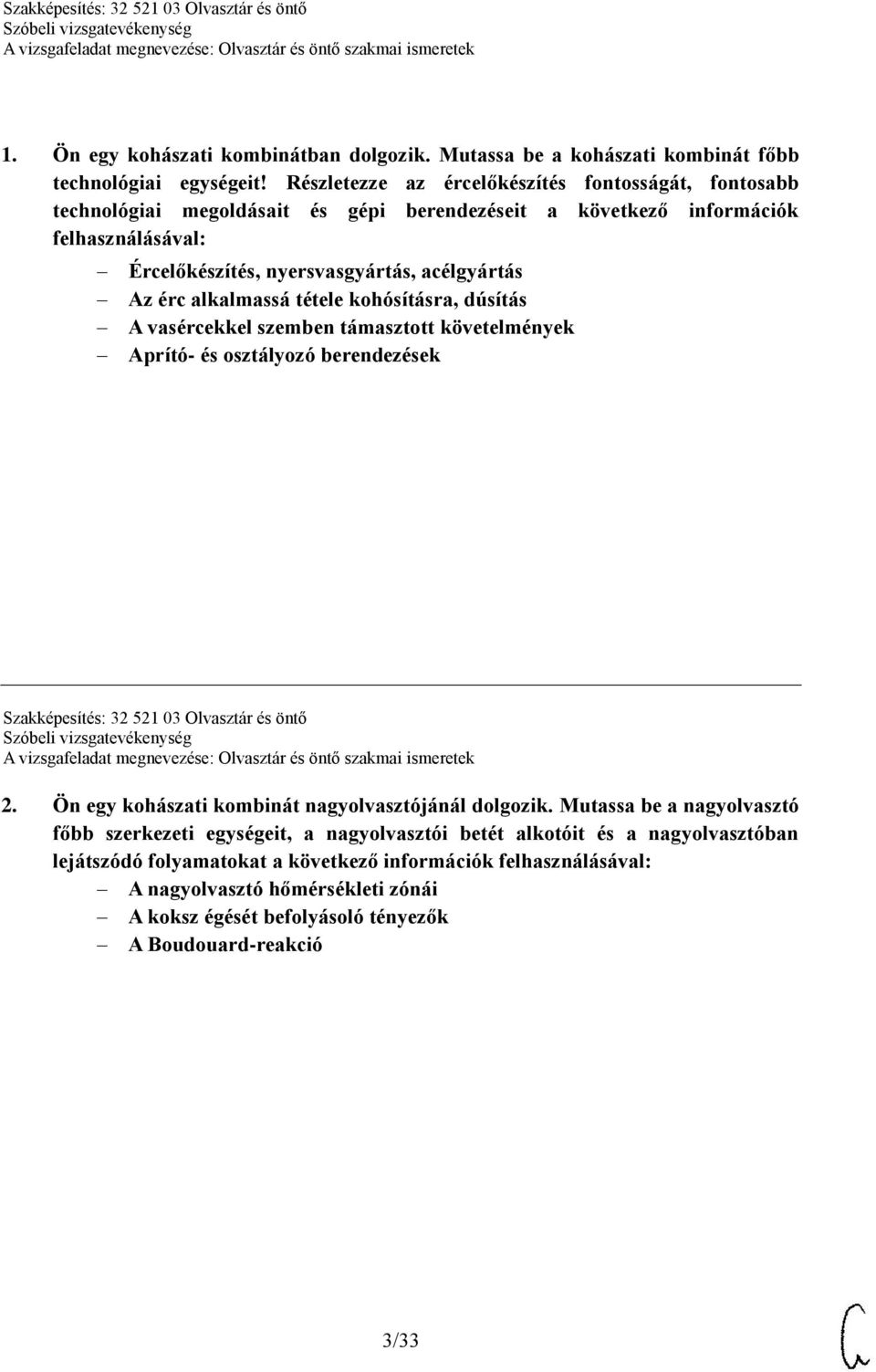 alkalmassá tétele kohósításra, dúsítás A vasércekkel szemben támasztott követelmények Aprító- és osztályozó berendezések Szakképesítés: 32 521 03 Olvasztár és öntő 2.