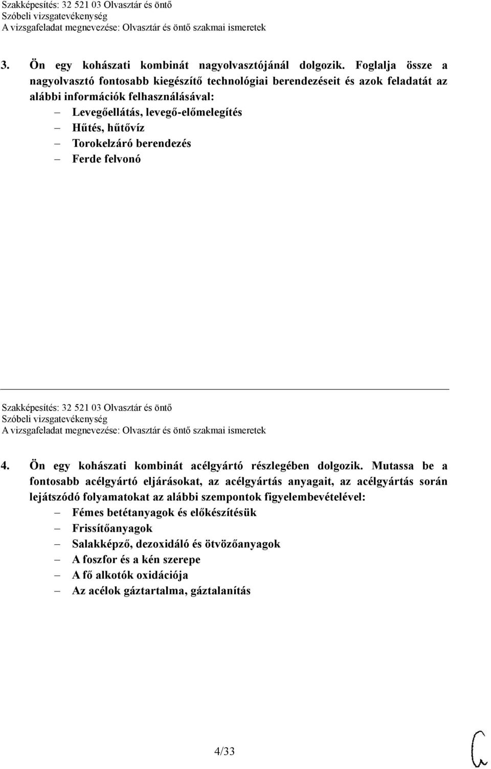 hűtővíz Torokelzáró berendezés Ferde felvonó Szakképesítés: 32 521 03 Olvasztár és öntő 4. Ön egy kohászati kombinát acélgyártó részlegében dolgozik.