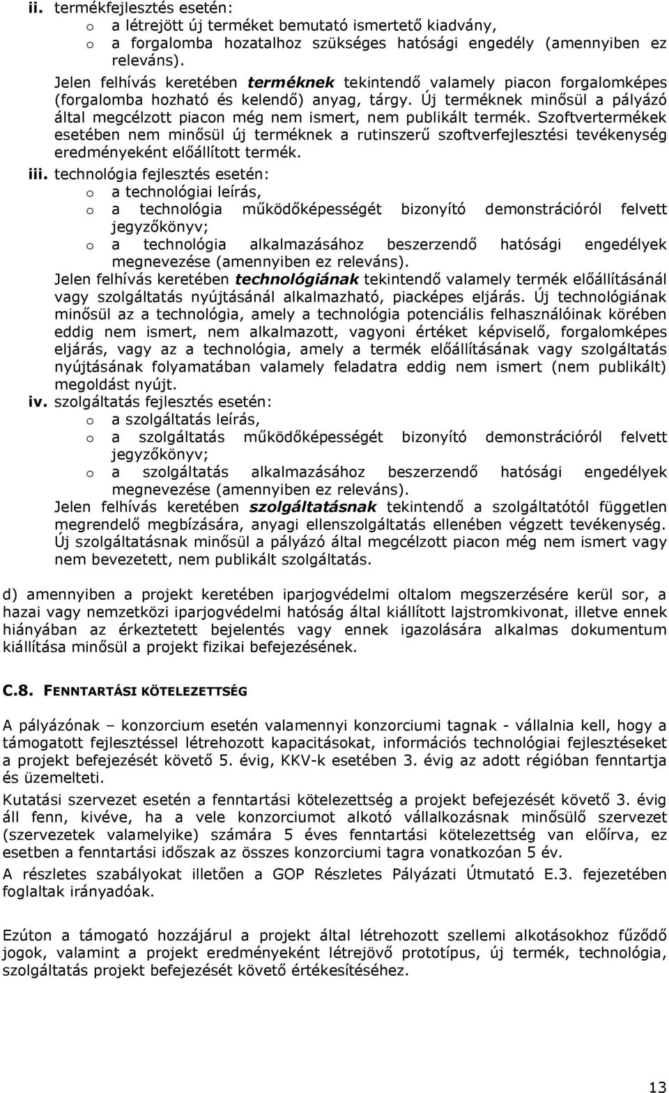 Új terméknek minősül a pályázó által megcélzott piacon még nem ismert, nem publikált termék.