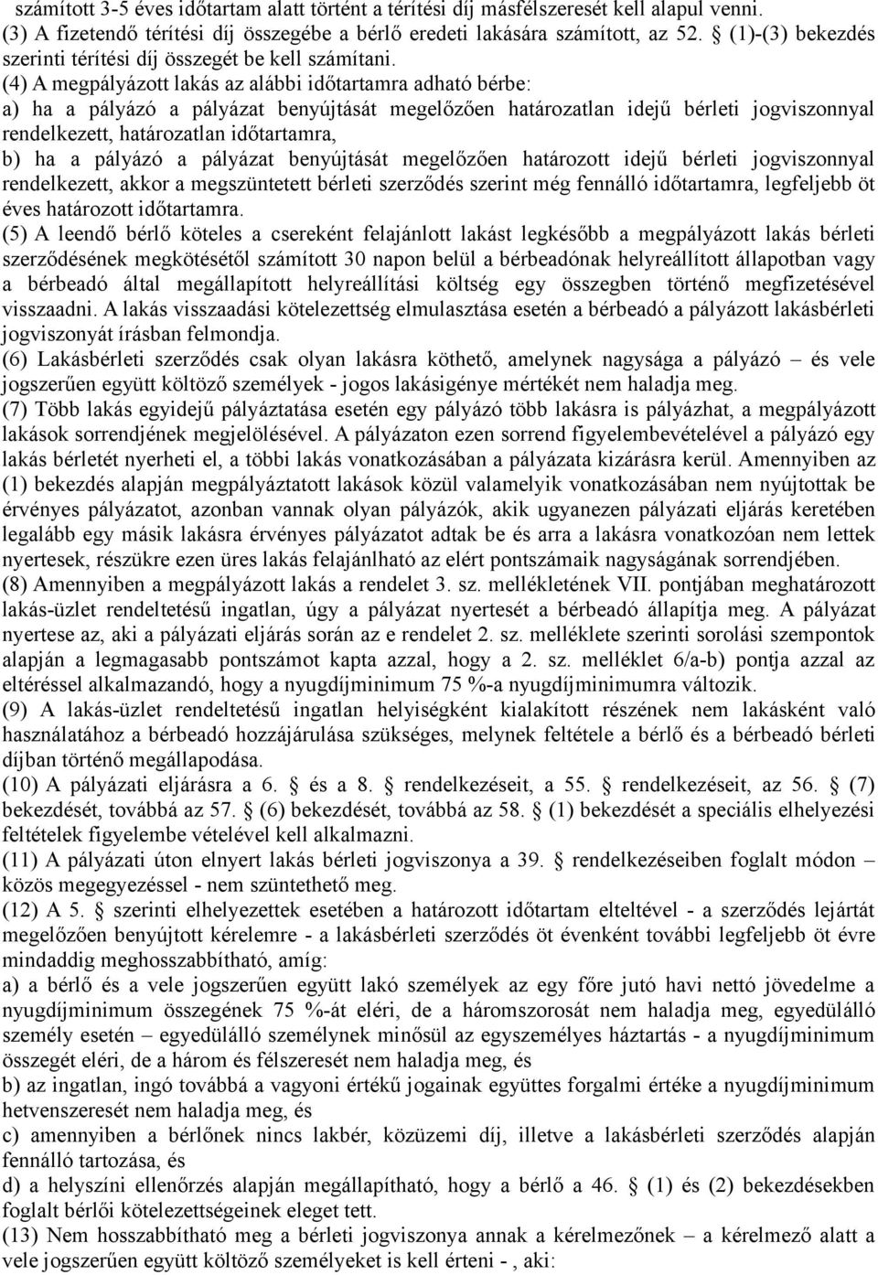 (4) A megpályázott lakás az alábbi időtartamra adható bérbe: a) ha a pályázó a pályázat benyújtását megelőzően határozatlan idejű bérleti jogviszonnyal rendelkezett, határozatlan időtartamra, b) ha a