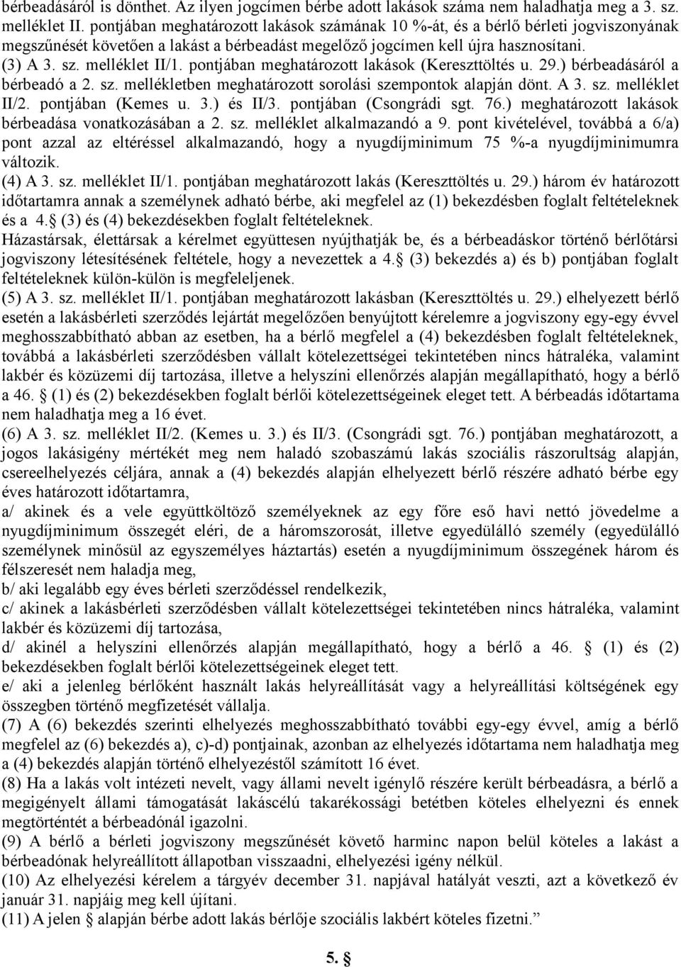 pontjában meghatározott lakások (Kereszttöltés u. 29.) bérbeadásáról a bérbeadó a 2. sz. mellékletben meghatározott sorolási szempontok alapján dönt. A 3. sz. melléklet II/2. pontjában (Kemes u. 3.) és II/3.