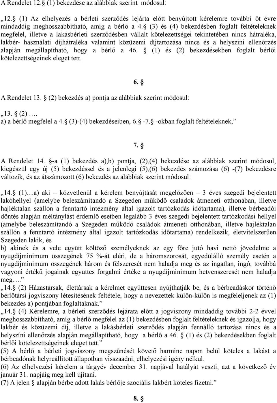 díjtartozása nincs és a helyszíni ellenőrzés alapján megállapítható, hogy a bérlő a 46. (1) és (2) bekezdésekben foglalt bérlői kötelezettségeinek eleget tett. 6. A Rendelet 13.