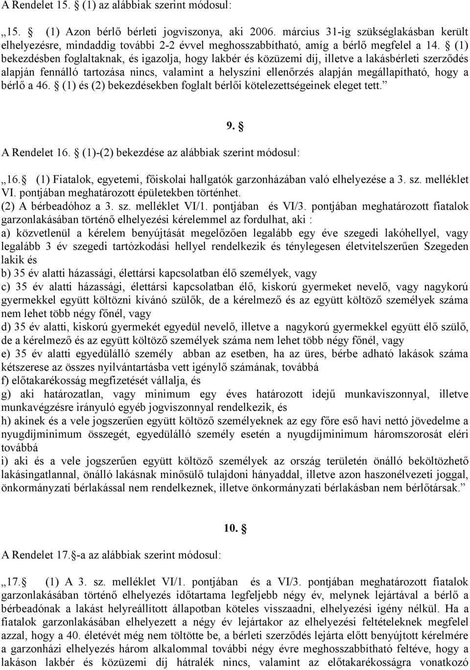 (1) bekezdésben foglaltaknak, és igazolja, hogy lakbér és közüzemi díj, illetve a lakásbérleti szerződés alapján fennálló tartozása nincs, valamint a helyszíni ellenőrzés alapján megállapítható, hogy