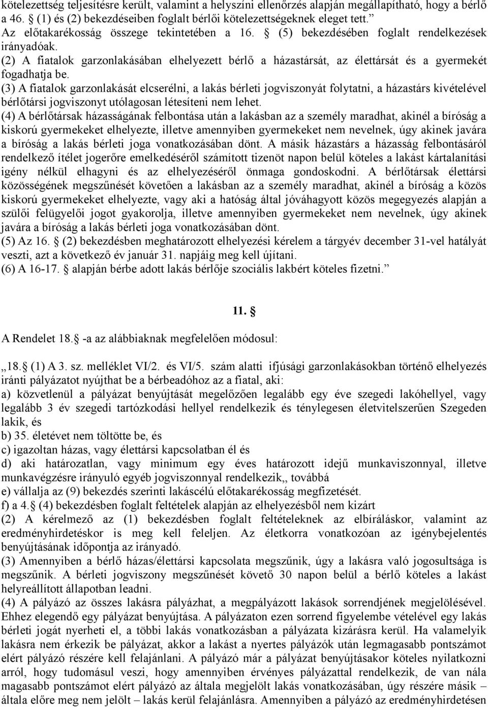 (2) A fiatalok garzonlakásában elhelyezett bérlő a házastársát, az élettársát és a gyermekét fogadhatja be.