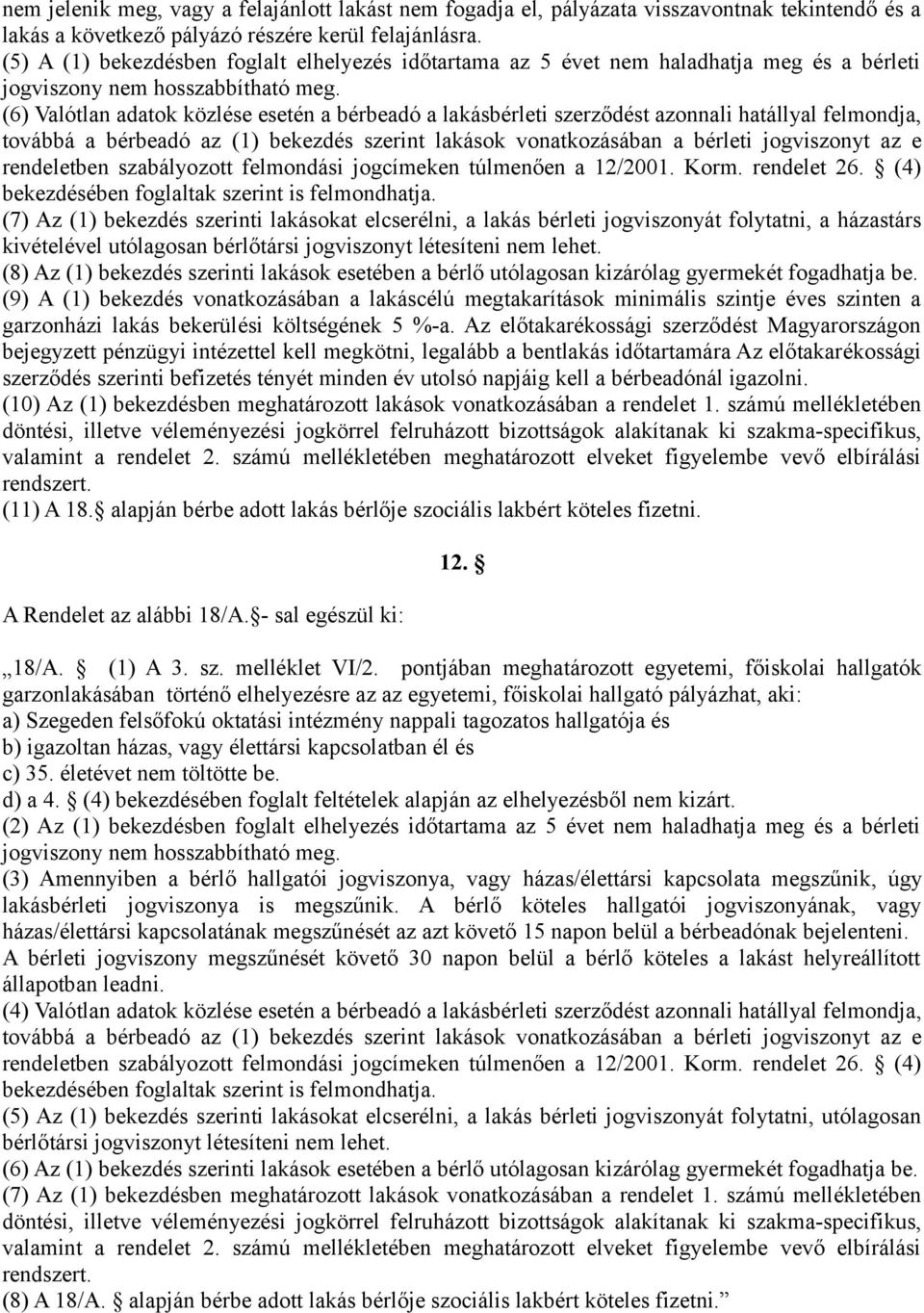 (6) Valótlan adatok közlése esetén a bérbeadó a lakásbérleti szerződést azonnali hatállyal felmondja, továbbá a bérbeadó az (1) bekezdés szerint lakások vonatkozásában a bérleti jogviszonyt az e