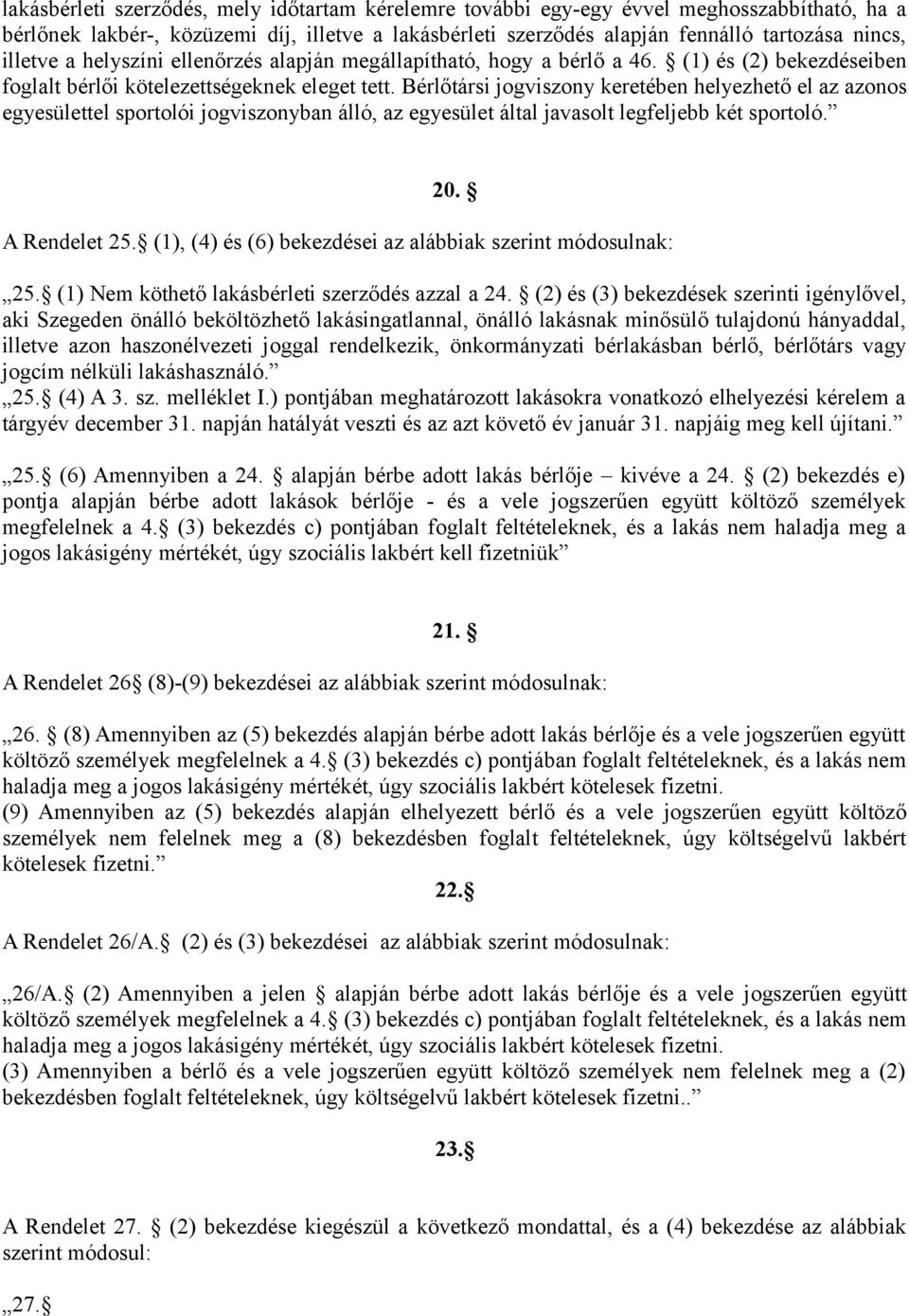 Bérlőtársi jogviszony keretében helyezhető el az azonos egyesülettel sportolói jogviszonyban álló, az egyesület által javasolt legfeljebb két sportoló. 20. A Rendelet 25.