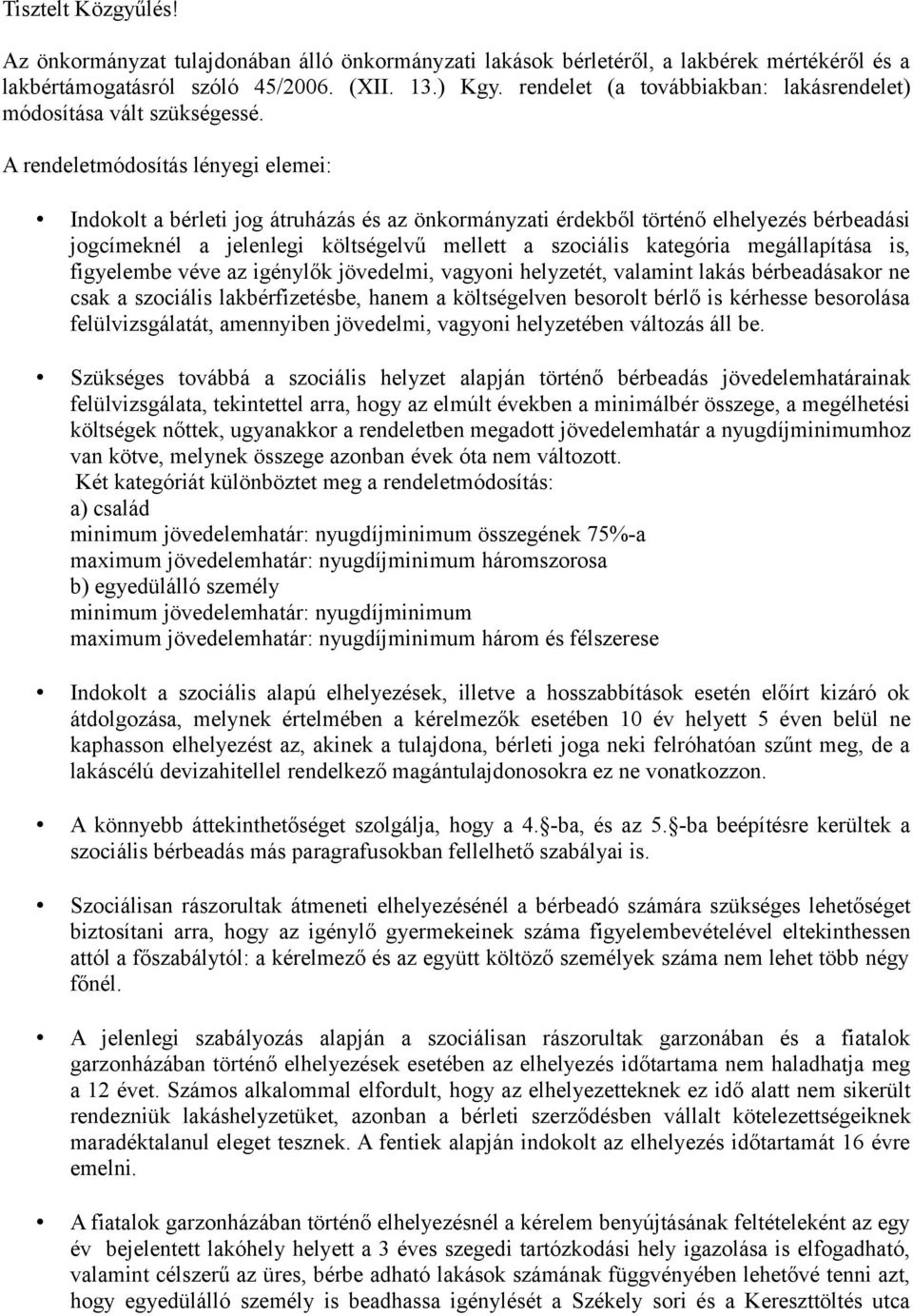 A rendeletmódosítás lényegi elemei: Indokolt a bérleti jog átruházás és az önkormányzati érdekből történő elhelyezés bérbeadási jogcímeknél a jelenlegi költségelvű mellett a szociális kategória