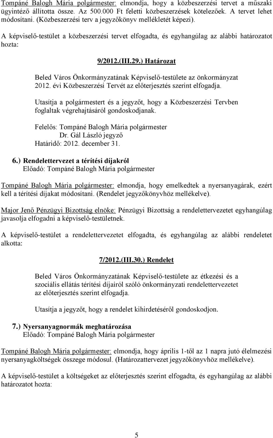 ) Határozat Beled Város Önkormányzatának Képviselő-testülete az önkormányzat 2012. évi Közbeszerzési Tervét az előterjesztés szerint elfogadja.
