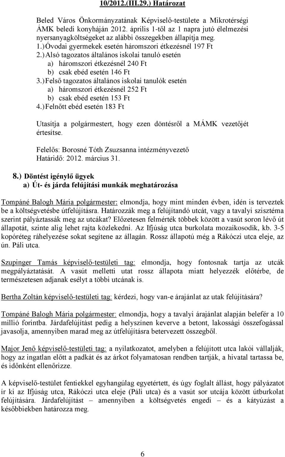 ) Alsó tagozatos általános iskolai tanuló esetén a) háromszori étkezésnél 240 Ft b) csak ebéd esetén 146 Ft 3.